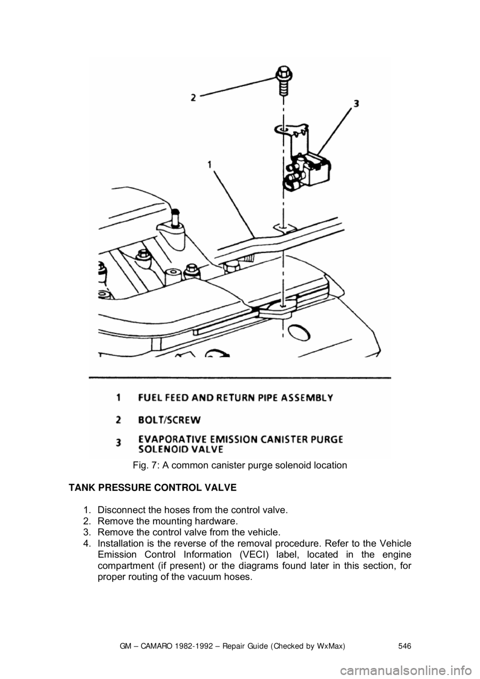 CHEVROLET CAMARO 1982 Repair Guide
GM – CAMARO 1982-1992 – Repair Guide (Checked by WxMax) 546
Fig. 7: A common canister purge solenoid location
TANK PRESSURE CONTROL VALVE 1. Disconnect the hoses fr om the control valve. CHEVROLET CAMARO 1982 Repair Guide
GM – CAMARO 1982-1992 – Repair Guide (Checked by WxMax) 546
Fig. 7: A common canister purge solenoid location
TANK PRESSURE CONTROL VALVE 1. Disconnect the hoses fr om the control valve.