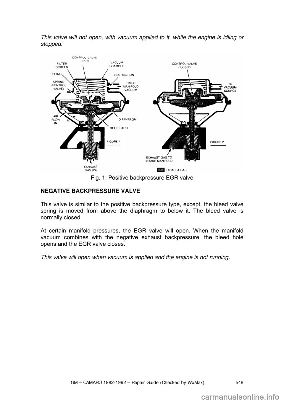 CHEVROLET CAMARO 1982 Repair Guide
GM – CAMARO 1982-1992 – Repair Guide (Checked by WxMax) 548
This valve will not open, wit
h vacuum applied to it, while the engine is idling or
stopped.
Fig. 1: Positive backpressure EGR v CHEVROLET CAMARO 1982 Repair Guide
GM – CAMARO 1982-1992 – Repair Guide (Checked by WxMax) 548
This valve will not open, wit
h vacuum applied to it, while the engine is idling or
stopped.
Fig. 1: Positive backpressure EGR v