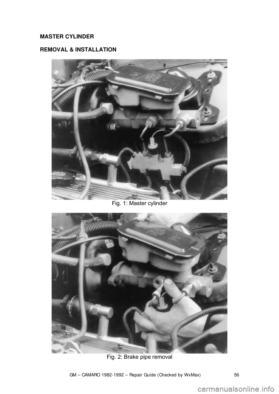 CHEVROLET CAMARO 1982  Repair Guide 
GM – CAMARO 1982-1992 – Repair Guide (Checked by WxMax) 56
MASTER CYLINDER 
REMOVAL & INSTALLATION  
 
Fig. 1: Master cylinder 
 
Fig. 2: Brake pipe removal  