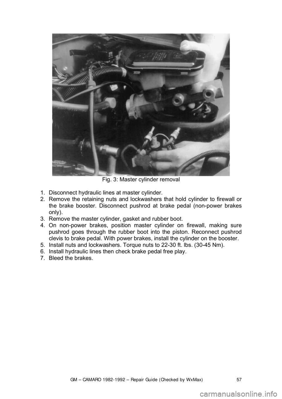 CHEVROLET CAMARO 1982  Repair Guide 
GM – CAMARO 1982-1992 – Repair Guide (Checked by WxMax) 57
 
Fig. 3: Master cylinder removal 
1.  Disconnect hydraulic lines at master cylinder.  
2.  Remove the retaining nuts and lockwasher s t