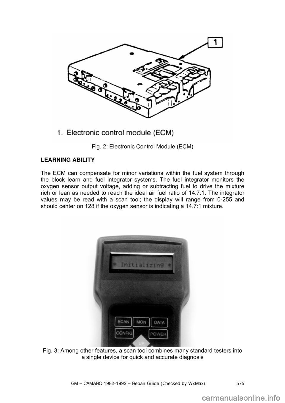 CHEVROLET CAMARO 1982 Repair Guide
GM – CAMARO 1982-1992 – Repair Guide (Checked by WxMax) 575
Fig. 2: Electronic Control Module (ECM)
LEARNING ABILITY
The ECM can compensate for minor variations within the fuel system throu CHEVROLET CAMARO 1982 Repair Guide
GM – CAMARO 1982-1992 – Repair Guide (Checked by WxMax) 575
Fig. 2: Electronic Control Module (ECM)
LEARNING ABILITY
The ECM can compensate for minor variations within the fuel system throu