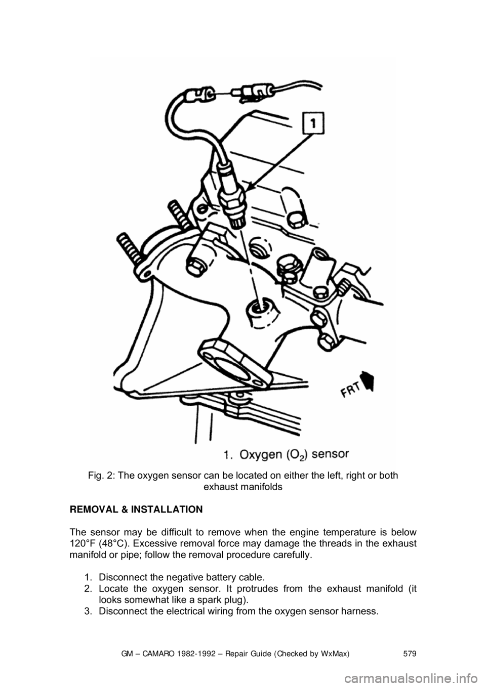 CHEVROLET CAMARO 1982 Repair Guide
GM – CAMARO 1982-1992 – Repair Guide (Checked by WxMax) 579
Fig. 2: The oxygen sensor can be locat ed on either the left, right or both
exhaust manifolds
REMOVAL & INSTALLATION
The sensor m CHEVROLET CAMARO 1982 Repair Guide
GM – CAMARO 1982-1992 – Repair Guide (Checked by WxMax) 579
Fig. 2: The oxygen sensor can be locat ed on either the left, right or both
exhaust manifolds
REMOVAL & INSTALLATION
The sensor m