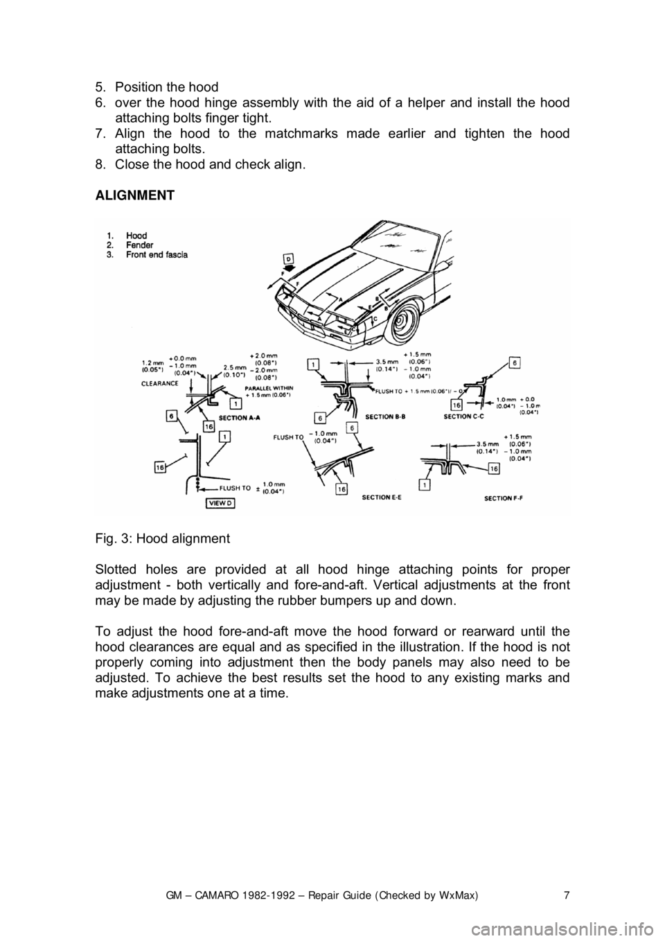 CHEVROLET CAMARO 1982 Repair Guide
GM – CAMARO 1982-1992 – Repair Guide (Checked by WxMax) 7
5. Position the hood
6. over the hood hinge asse
mbly with the aid of a helper and install the hood
attaching bolts finger tight.
7 CHEVROLET CAMARO 1982 Repair Guide
GM – CAMARO 1982-1992 – Repair Guide (Checked by WxMax) 7
5. Position the hood
6. over the hood hinge asse
mbly with the aid of a helper and install the hood
attaching bolts finger tight.
7