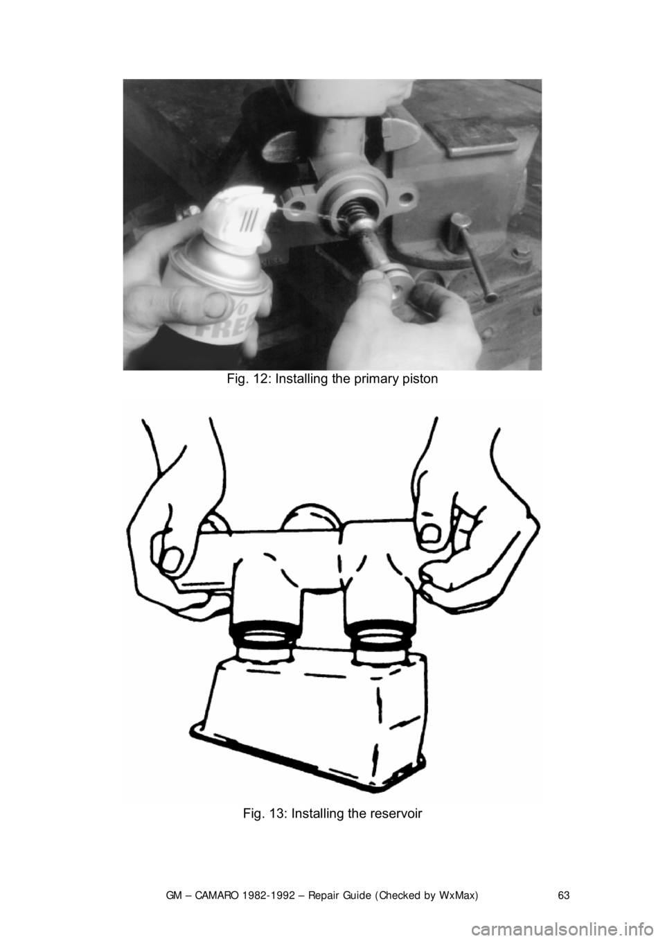 CHEVROLET CAMARO 1982  Repair Guide 
GM – CAMARO 1982-1992 – Repair Guide (Checked by WxMax) 63
 
Fig. 12: Installing the primary piston 
 
Fig. 13: Installing the reservoir 
  