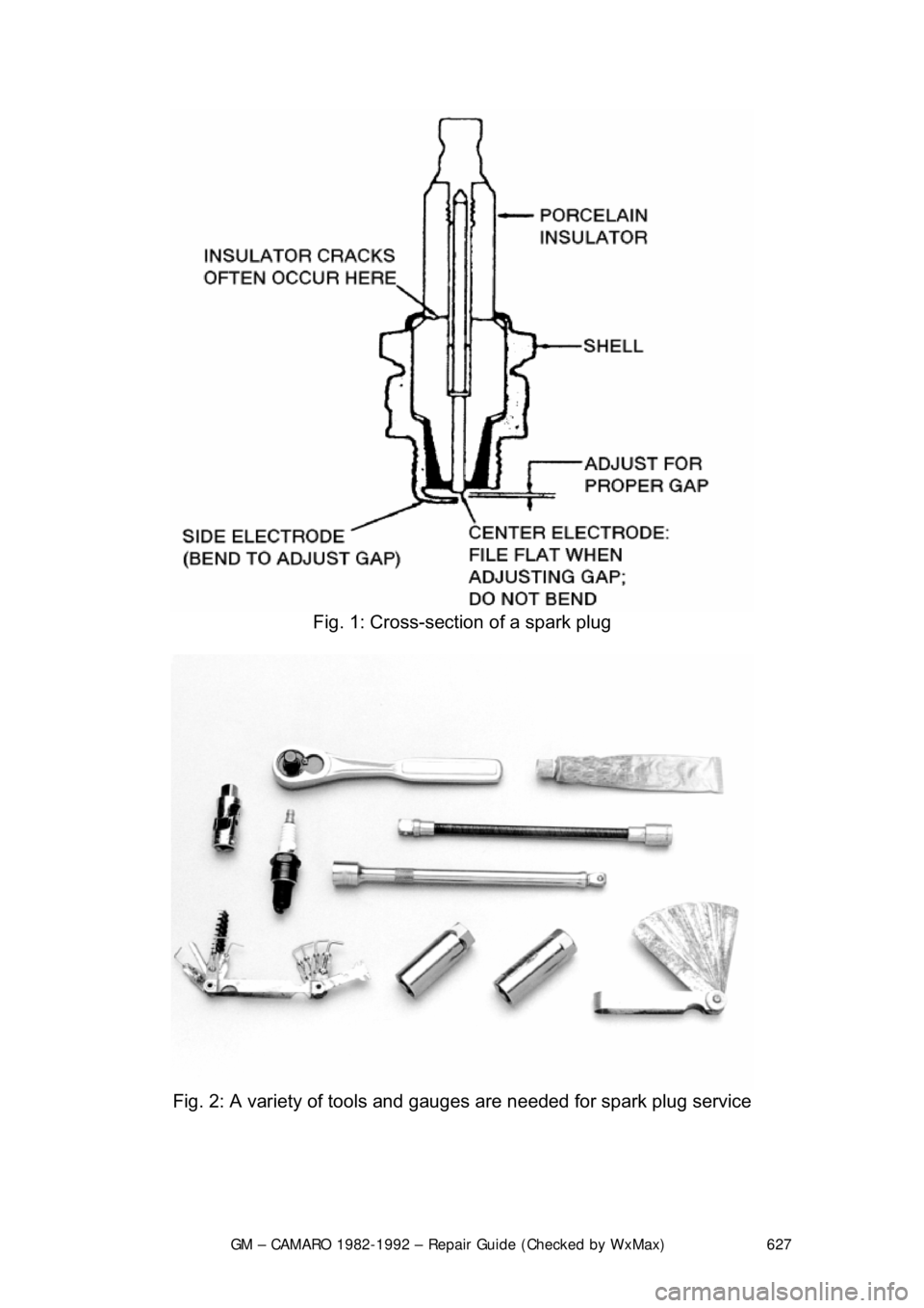 CHEVROLET CAMARO 1982 Repair Guide
GM – CAMARO 1982-1992 – Repair Guide (Checked by WxMax) 627
Fig. 1: Cross-secti on of a spark plug
Fig. 2: A variety of tools and gaug es are needed for spark plug service
CHEVROLET CAMARO 1982 Repair Guide
GM – CAMARO 1982-1992 – Repair Guide (Checked by WxMax) 627
Fig. 1: Cross-secti on of a spark plug
Fig. 2: A variety of tools and gaug es are needed for spark plug service