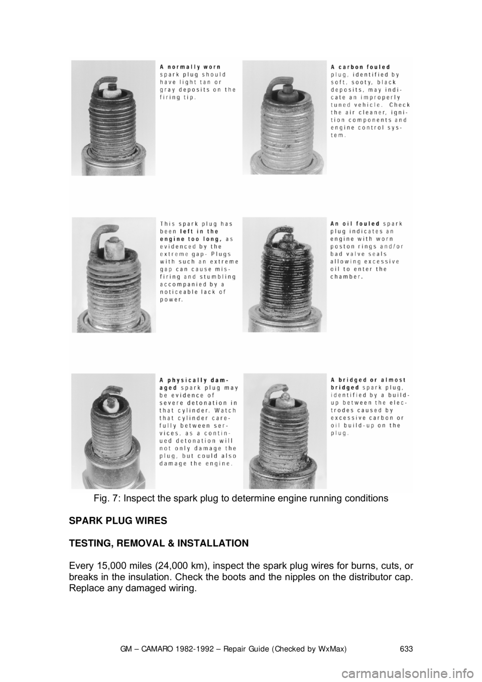 CHEVROLET CAMARO 1982 Repair Guide
GM – CAMARO 1982-1992 – Repair Guide (Checked by WxMax) 633
Fig. 7: Inspect the spark plug to determine engine running conditions
SPARK PLUG WIRES
TESTING, REMOVAL & INSTALLATION
Every 15, CHEVROLET CAMARO 1982 Repair Guide
GM – CAMARO 1982-1992 – Repair Guide (Checked by WxMax) 633
Fig. 7: Inspect the spark plug to determine engine running conditions
SPARK PLUG WIRES
TESTING, REMOVAL & INSTALLATION
Every 15,