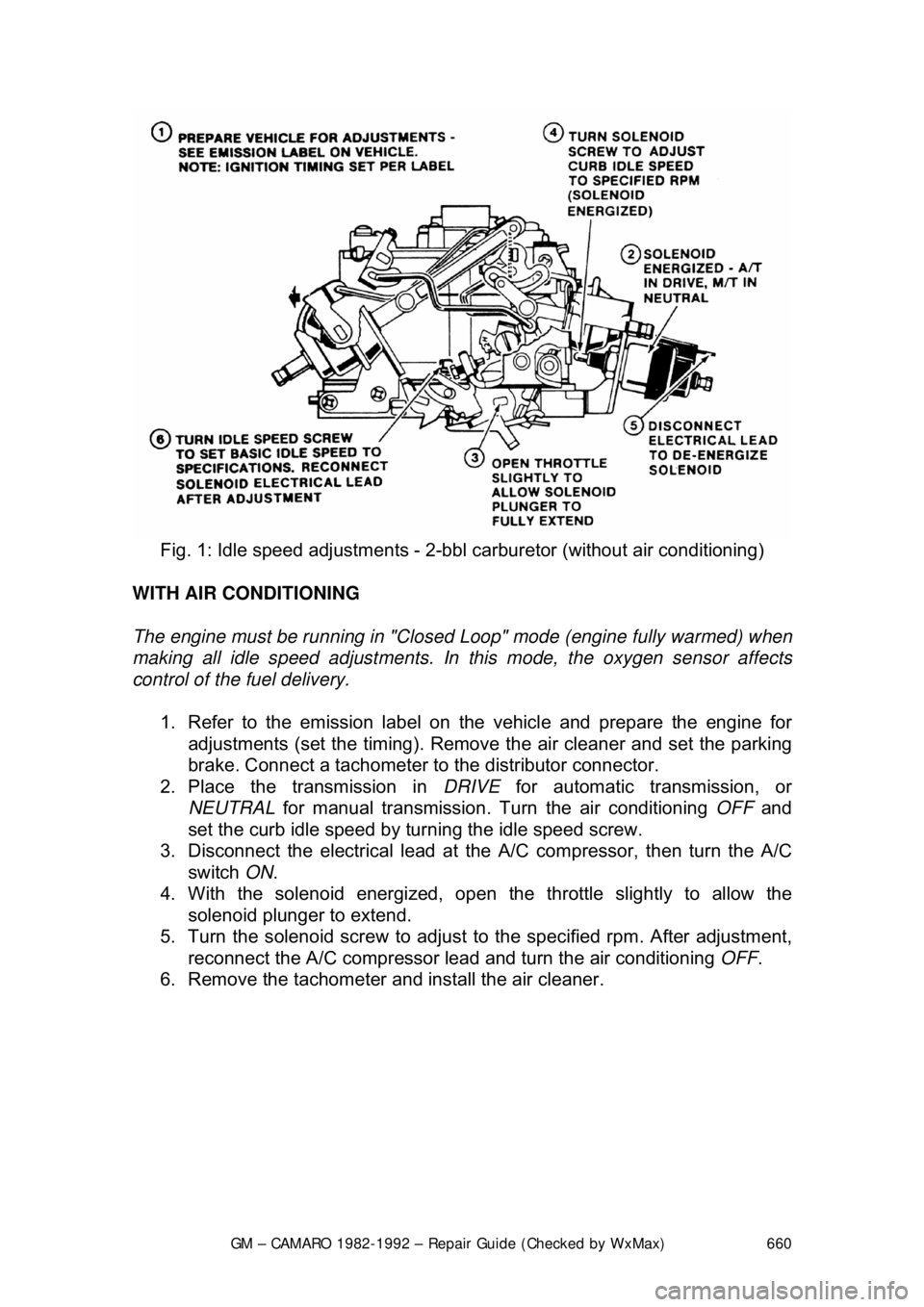 CHEVROLET CAMARO 1982 Repair Guide
GM – CAMARO 1982-1992 – Repair Guide (Checked by WxMax) 660
Fig. 1: Idle speed adjustm ents - 2-bbl carburetor (without air conditioning)
WITH AIR CONDITIONING
The engine must be running in CHEVROLET CAMARO 1982 Repair Guide
GM – CAMARO 1982-1992 – Repair Guide (Checked by WxMax) 660
Fig. 1: Idle speed adjustm ents - 2-bbl carburetor (without air conditioning)
WITH AIR CONDITIONING
The engine must be running in