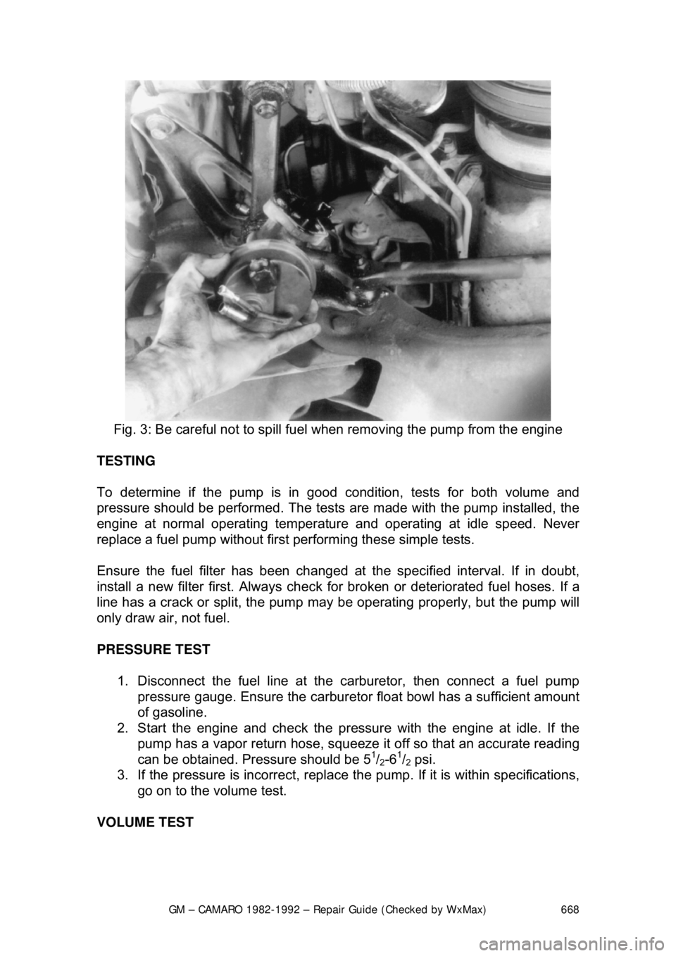 CHEVROLET CAMARO 1982 Repair Guide
GM – CAMARO 1982-1992 – Repair Guide (Checked by WxMax) 668
Fig. 3: Be careful not to spill fuel when removing the pump from the engine
TESTING
To determine if the pump is in good conditio CHEVROLET CAMARO 1982 Repair Guide
GM – CAMARO 1982-1992 – Repair Guide (Checked by WxMax) 668
Fig. 3: Be careful not to spill fuel when removing the pump from the engine
TESTING
To determine if the pump is in good conditio