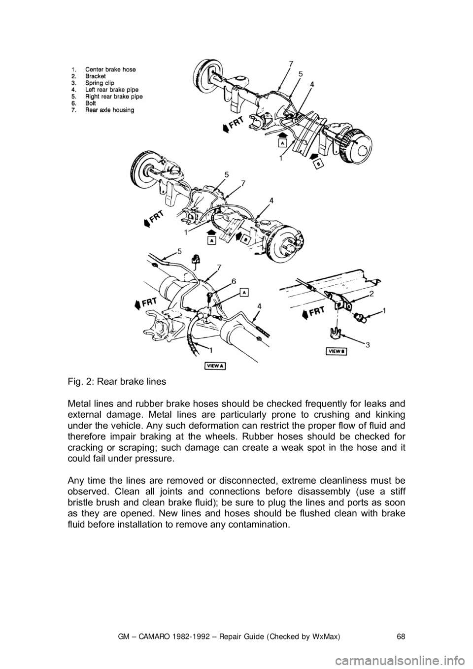 CHEVROLET CAMARO 1982  Repair Guide 
GM – CAMARO 1982-1992 – Repair Guide (Checked by WxMax) 68
 
Fig. 2: Rear brake lines  
Metal lines and rubber brake hoses shou ld be checked frequently for leaks and 
external damage. Metal li n