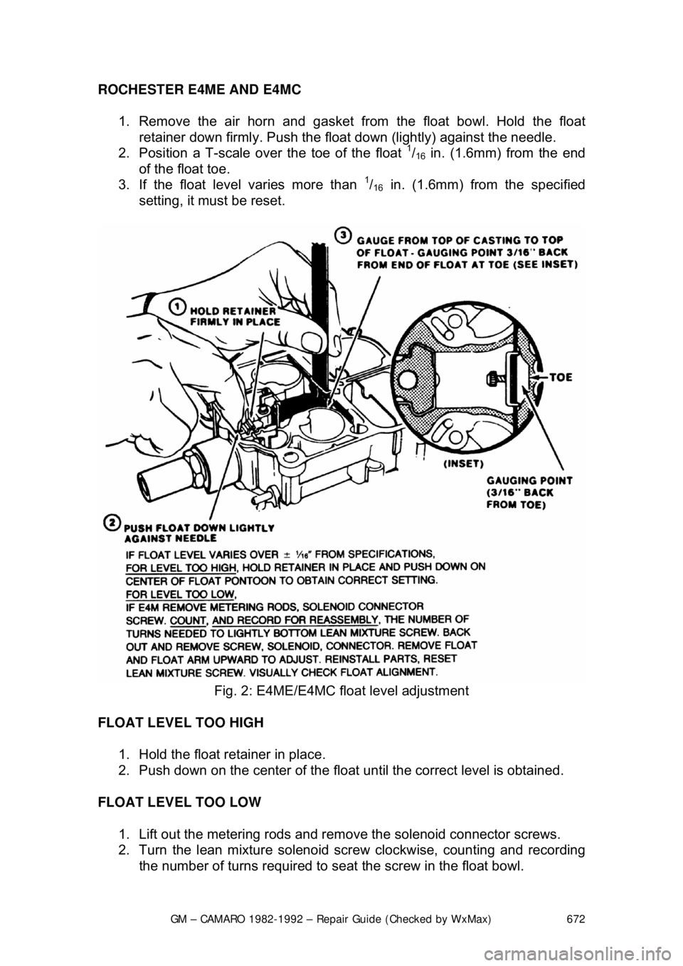 CHEVROLET CAMARO 1982  Repair Guide 
GM – CAMARO 1982-1992 – Repair Guide (Checked by WxMax) 672
ROCHESTER E4ME AND E4MC  
1.  Remove the air horn and gasket from the float bowl. Hold the float retainer down firmly. Push the float  