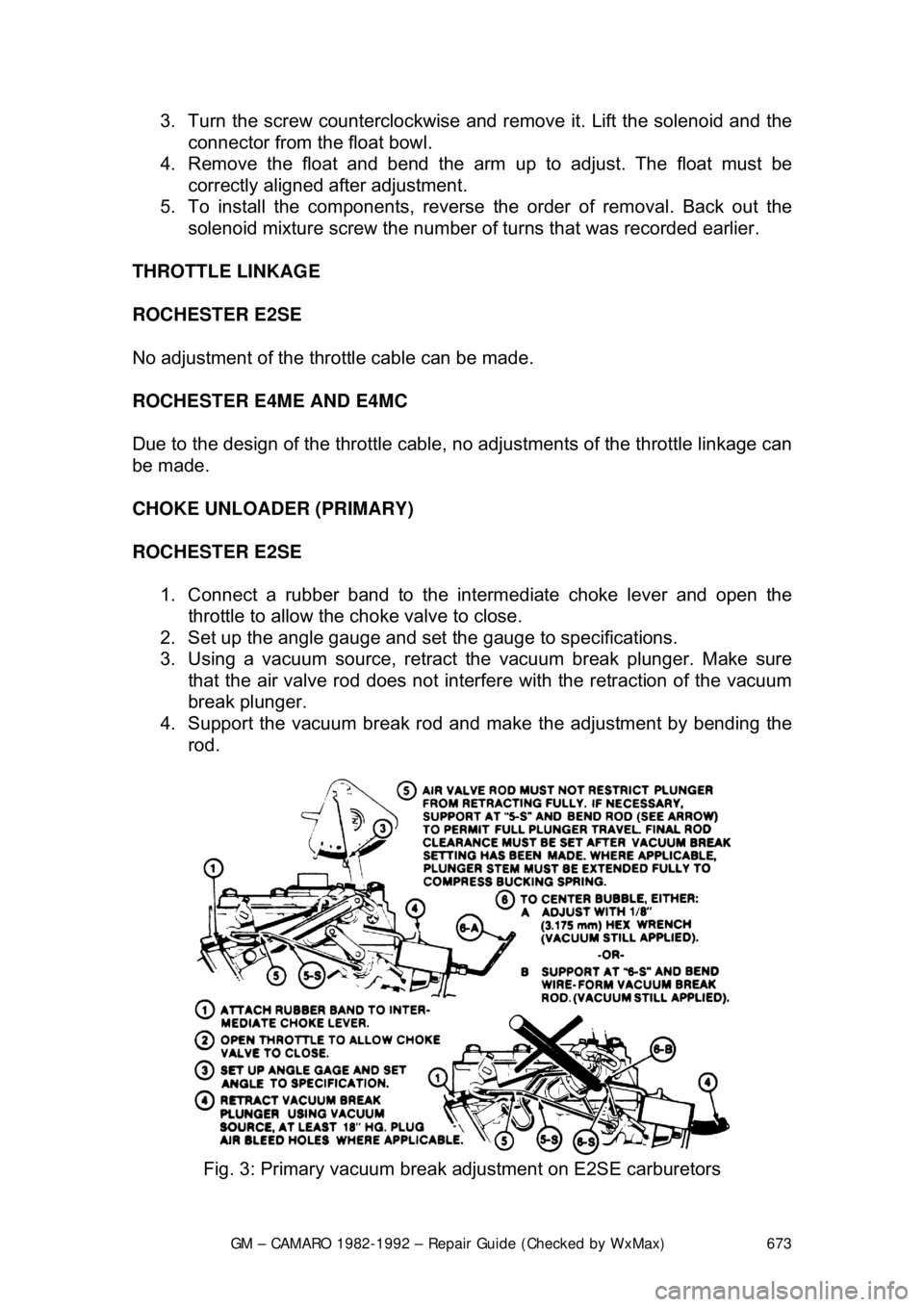CHEVROLET CAMARO 1982 Repair Guide
GM – CAMARO 1982-1992 – Repair Guide (Checked by WxMax) 673
3. Turn the screw counterclockwise and
remove it. Lift the solenoid and the
connector from the float bowl.
4. Remove the float an CHEVROLET CAMARO 1982 Repair Guide
GM – CAMARO 1982-1992 – Repair Guide (Checked by WxMax) 673
3. Turn the screw counterclockwise and
remove it. Lift the solenoid and the
connector from the float bowl.
4. Remove the float an