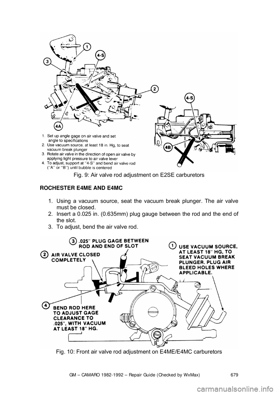 CHEVROLET CAMARO 1982  Repair Guide 
GM – CAMARO 1982-1992 – Repair Guide (Checked by WxMax) 679
 
Fig. 9: Air valve rod adju stment on E2SE carburetors 
ROCHESTER E4ME AND E4MC   1.  Using a vacuum source, seat the  vacuum break pl