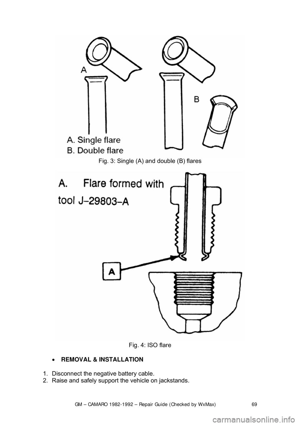 CHEVROLET CAMARO 1982  Repair Guide 
GM – CAMARO 1982-1992 – Repair Guide (Checked by WxMax) 69
 
Fig. 3: Single (A) and double (B) flares 
 
Fig. 4: ISO flare 
•   REMOVAL & INSTALLATION  
1.  Disconnect the negative battery cabl