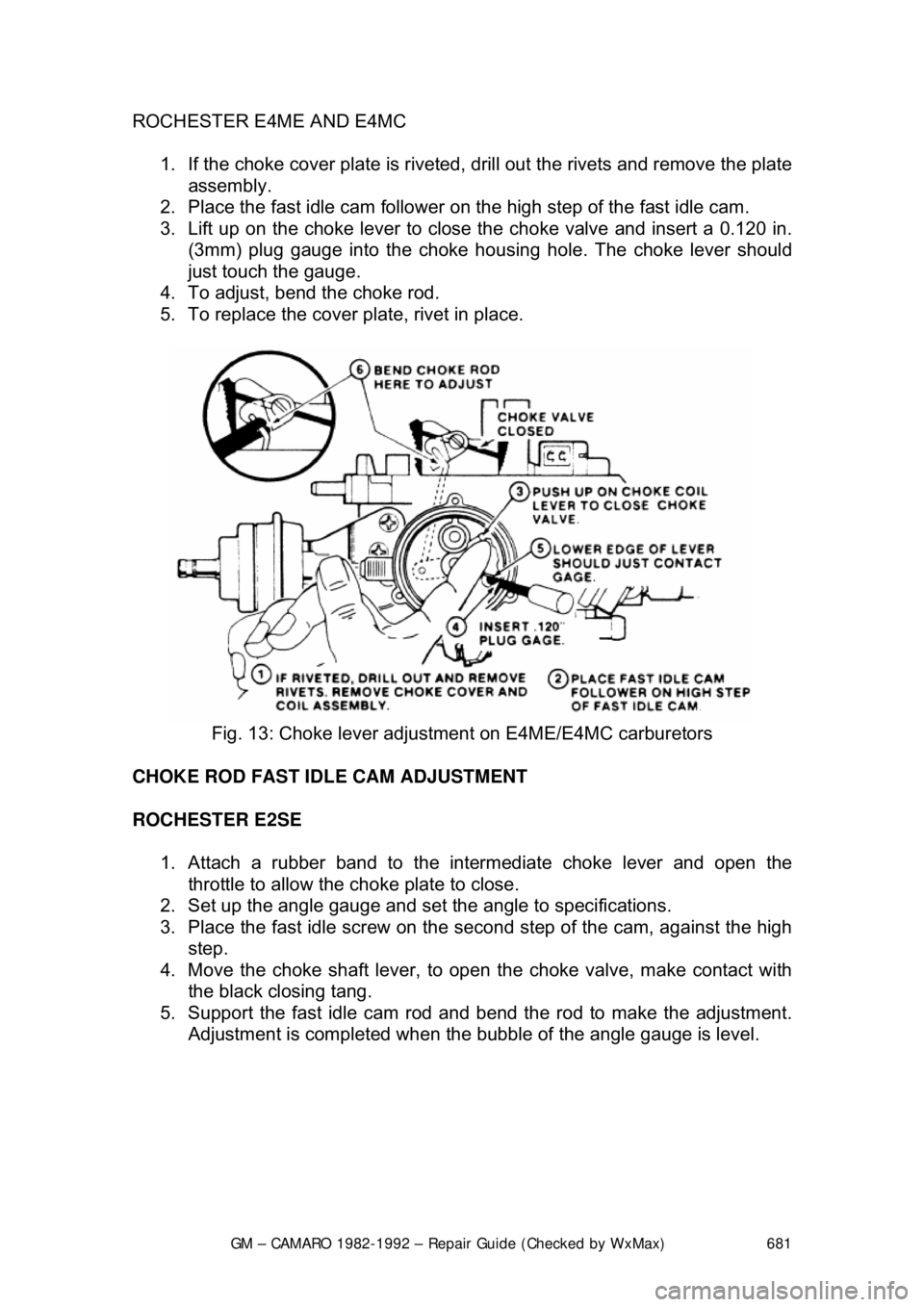 CHEVROLET CAMARO 1982 Repair Guide
GM – CAMARO 1982-1992 – Repair Guide (Checked by WxMax) 681
ROCHESTER E4ME AND E4MC
1. If the choke cover plate is riveted, drill out the rivets and remove the plate assembly.
2. Place the CHEVROLET CAMARO 1982 Repair Guide
GM – CAMARO 1982-1992 – Repair Guide (Checked by WxMax) 681
ROCHESTER E4ME AND E4MC
1. If the choke cover plate is riveted, drill out the rivets and remove the plate assembly.
2. Place the