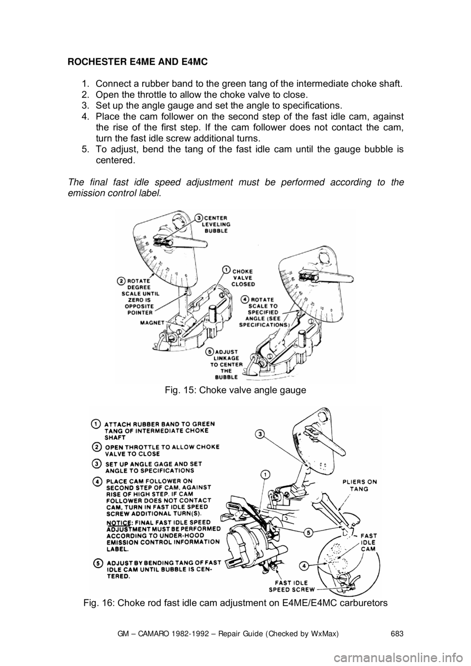 CHEVROLET CAMARO 1982 Repair Guide
GM – CAMARO 1982-1992 – Repair Guide (Checked by WxMax) 683
ROCHESTER E4ME AND E4MC
1. Connect a rubber band to the green tang of the intermediate choke shaft.
2. Open the throttle to allo CHEVROLET CAMARO 1982 Repair Guide
GM – CAMARO 1982-1992 – Repair Guide (Checked by WxMax) 683
ROCHESTER E4ME AND E4MC
1. Connect a rubber band to the green tang of the intermediate choke shaft.
2. Open the throttle to allo