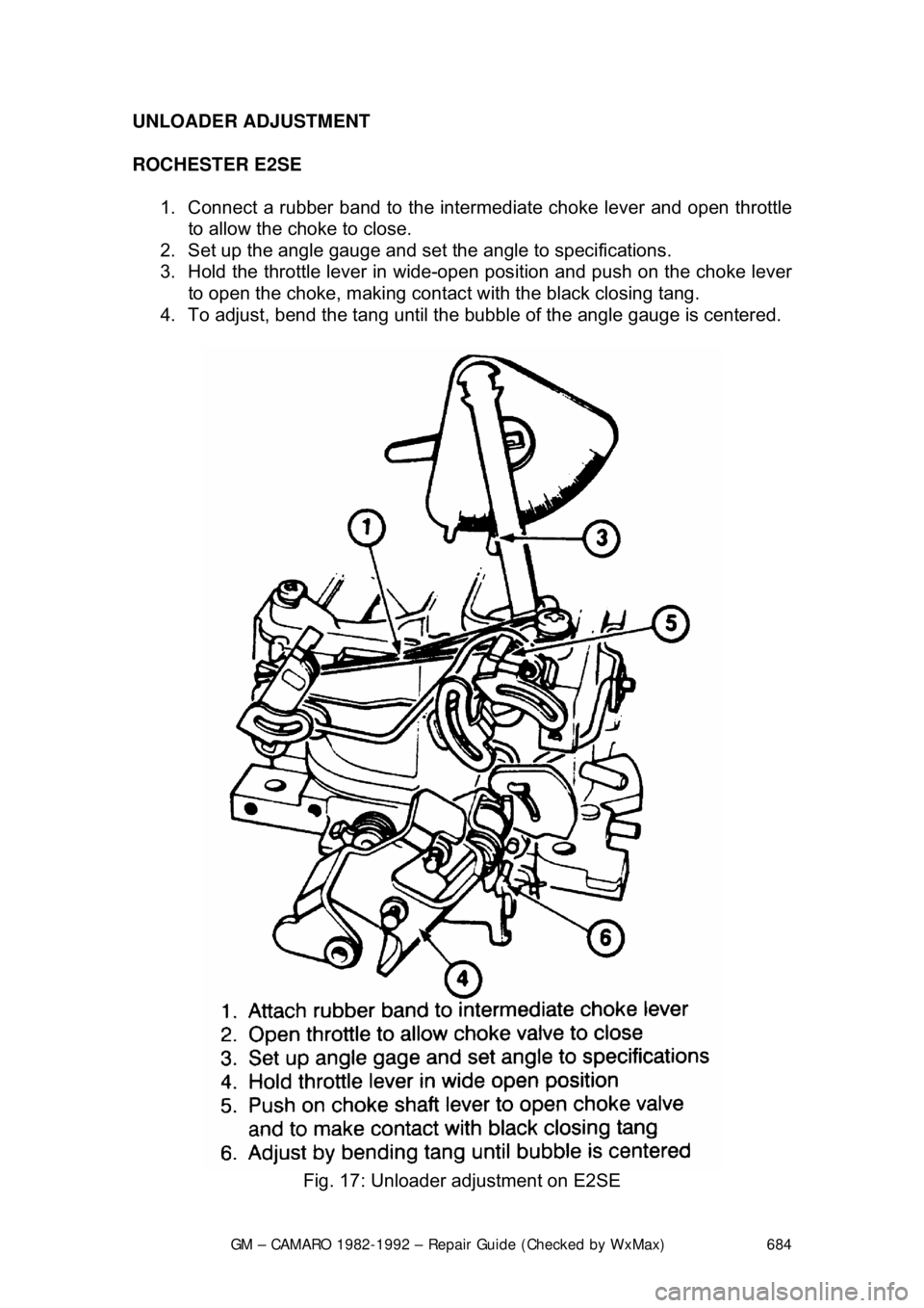 CHEVROLET CAMARO 1982 Repair Guide
GM – CAMARO 1982-1992 – Repair Guide (Checked by WxMax) 684
UNLOADER ADJUSTMENT
ROCHESTER E2SE
1. Connect a rubber band to the inte rmediate choke lever and open throttle
to allow the choke CHEVROLET CAMARO 1982 Repair Guide
GM – CAMARO 1982-1992 – Repair Guide (Checked by WxMax) 684
UNLOADER ADJUSTMENT
ROCHESTER E2SE
1. Connect a rubber band to the inte rmediate choke lever and open throttle
to allow the choke