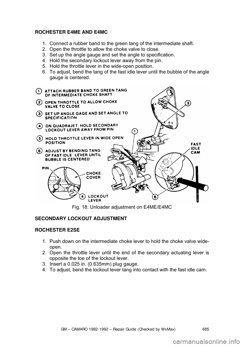 CHEVROLET CAMARO 1982 Repair Guide
GM – CAMARO 1982-1992 – Repair Guide (Checked by WxMax) 685
ROCHESTER E4ME AND E4MC
1. Connect a rubber band to the green tang of the intermediate shaft.
2. Open the throttle to allow the CHEVROLET CAMARO 1982 Repair Guide
GM – CAMARO 1982-1992 – Repair Guide (Checked by WxMax) 685
ROCHESTER E4ME AND E4MC
1. Connect a rubber band to the green tang of the intermediate shaft.
2. Open the throttle to allow the