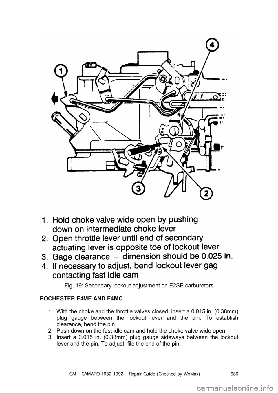 CHEVROLET CAMARO 1982 Repair Guide
GM – CAMARO 1982-1992 – Repair Guide (Checked by WxMax) 686
Fig. 19: Secondary lockout adj ustment on E2SE carburetors
ROCHESTER E4ME AND E4MC 1. With the choke and the throttle valves clos CHEVROLET CAMARO 1982 Repair Guide
GM – CAMARO 1982-1992 – Repair Guide (Checked by WxMax) 686
Fig. 19: Secondary lockout adj ustment on E2SE carburetors
ROCHESTER E4ME AND E4MC 1. With the choke and the throttle valves clos