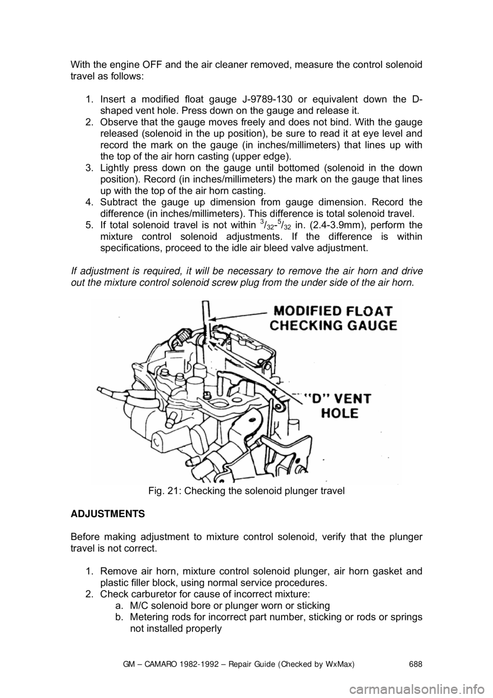 CHEVROLET CAMARO 1982 Repair Guide
GM – CAMARO 1982-1992 – Repair Guide (Checked by WxMax) 688
With the engine OFF and the air cleaner re
moved, measure the control solenoid
travel as follows:
1. Insert a modified float gauge CHEVROLET CAMARO 1982 Repair Guide
GM – CAMARO 1982-1992 – Repair Guide (Checked by WxMax) 688
With the engine OFF and the air cleaner re
moved, measure the control solenoid
travel as follows:
1. Insert a modified float gauge