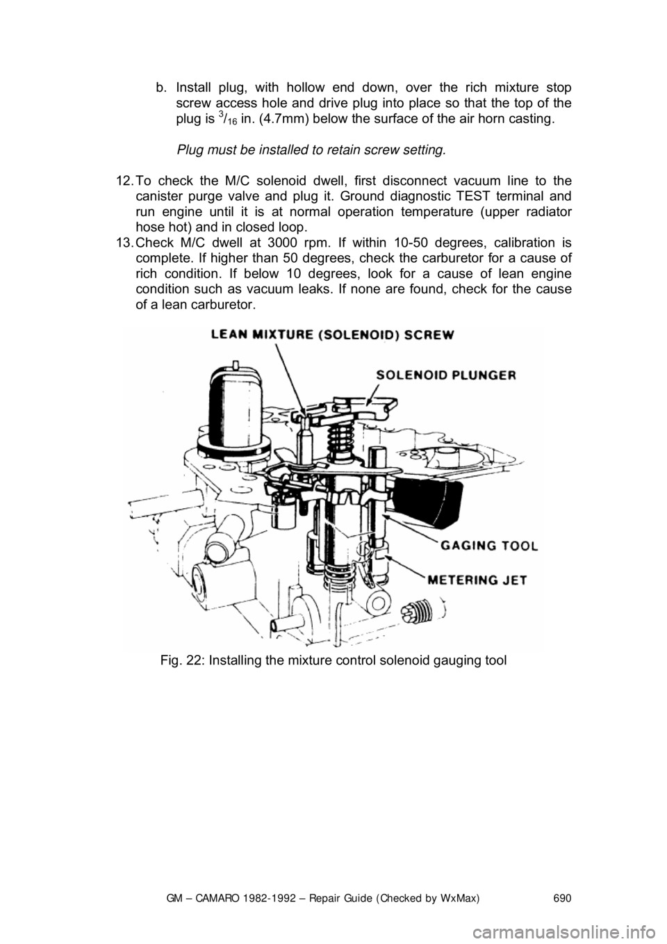 CHEVROLET CAMARO 1982 Repair Guide
GM – CAMARO 1982-1992 – Repair Guide (Checked by WxMax) 690
b. Install plug, with hollow end do
wn, over the rich mixture stop
screw access hole and drive plug into place so that the top of th CHEVROLET CAMARO 1982 Repair Guide
GM – CAMARO 1982-1992 – Repair Guide (Checked by WxMax) 690
b. Install plug, with hollow end do
wn, over the rich mixture stop
screw access hole and drive plug into place so that the top of th