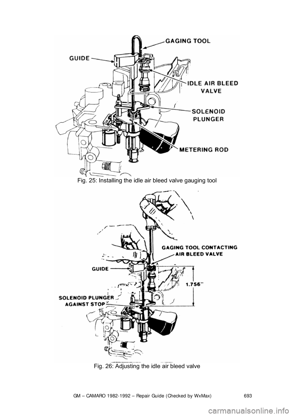 CHEVROLET CAMARO 1982 Repair Guide
GM – CAMARO 1982-1992 – Repair Guide (Checked by WxMax) 693
Fig. 25: Installing the idle air bleed valve gauging tool
Fig. 26: Adjusting the idle air bleed valve CHEVROLET CAMARO 1982 Repair Guide
GM – CAMARO 1982-1992 – Repair Guide (Checked by WxMax) 693
Fig. 25: Installing the idle air bleed valve gauging tool
Fig. 26: Adjusting the idle air bleed valve