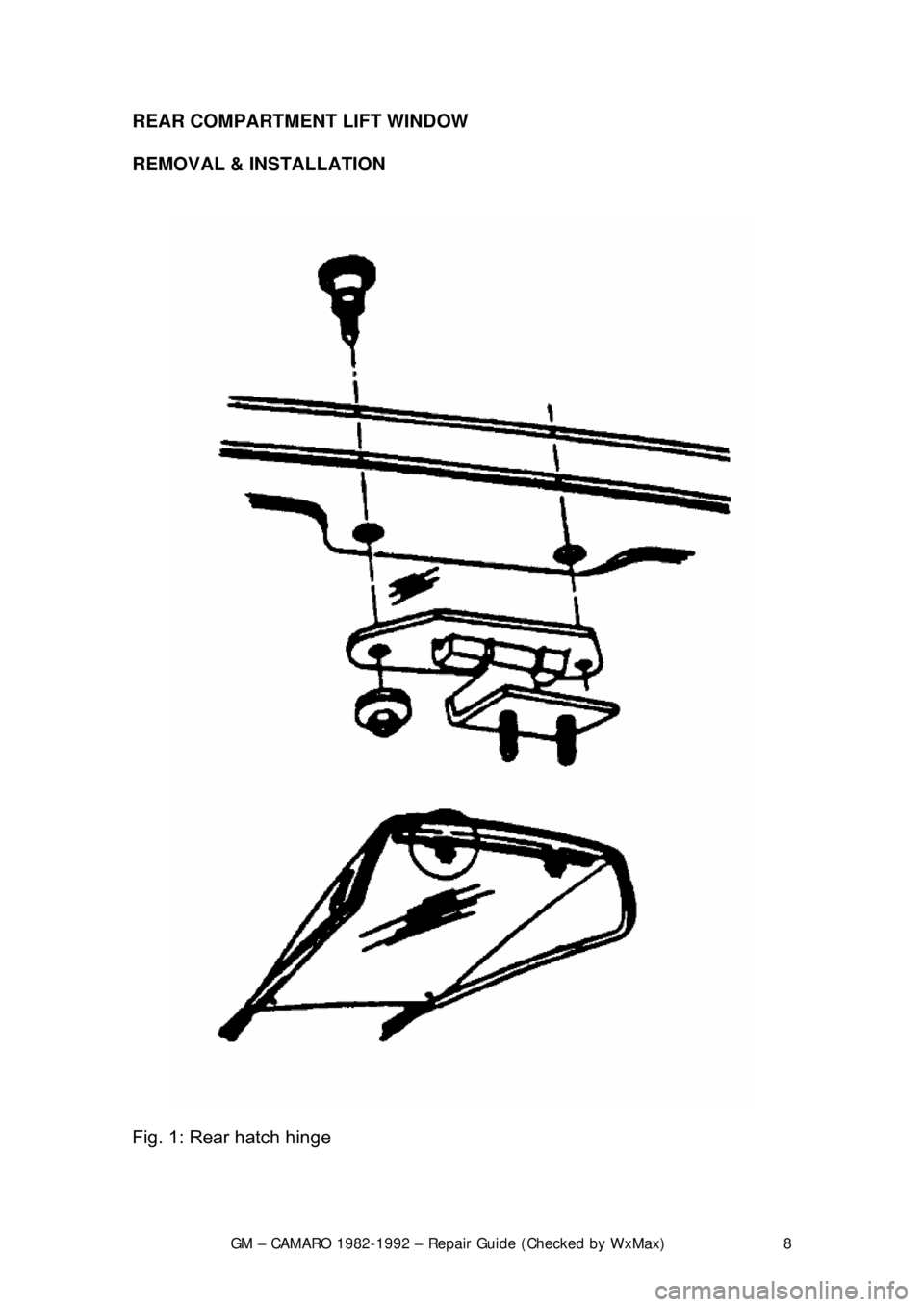 CHEVROLET CAMARO 1982 Repair Guide
GM – CAMARO 1982-1992 – Repair Guide (Checked by WxMax) 8
REAR COMPARTMENT LIFT WINDOW
REMOVAL & INSTALLATION
Fig. 1: Rear hatch hinge CHEVROLET CAMARO 1982 Repair Guide
GM – CAMARO 1982-1992 – Repair Guide (Checked by WxMax) 8
REAR COMPARTMENT LIFT WINDOW
REMOVAL & INSTALLATION
Fig. 1: Rear hatch hinge