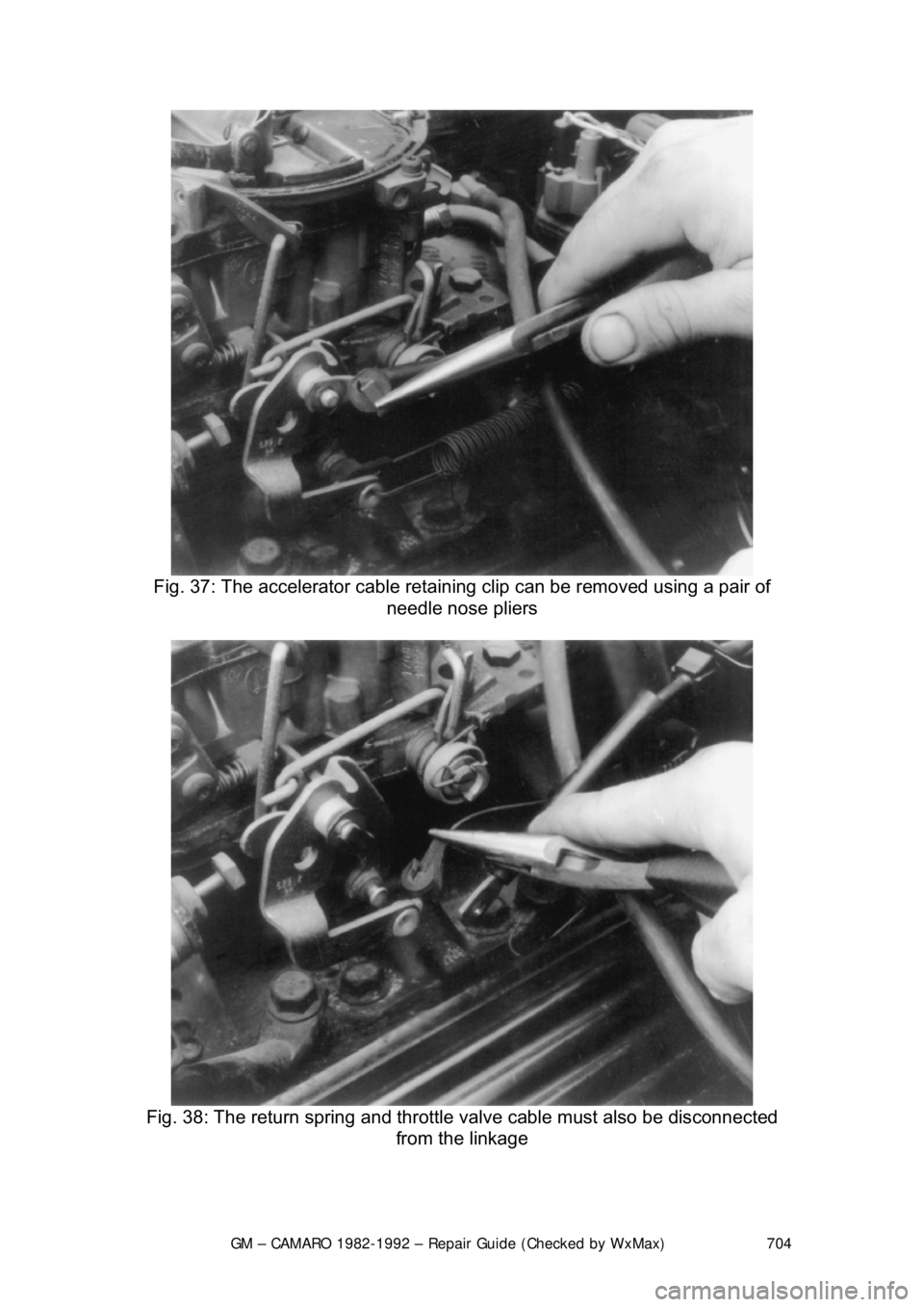 CHEVROLET CAMARO 1982 Repair Guide
GM – CAMARO 1982-1992 – Repair Guide (Checked by WxMax) 704
Fig. 37: The accelerator cable retaini ng clip can be removed using a pair of
needle nose pliers
Fig. 38: The return spring and t CHEVROLET CAMARO 1982 Repair Guide
GM – CAMARO 1982-1992 – Repair Guide (Checked by WxMax) 704
Fig. 37: The accelerator cable retaini ng clip can be removed using a pair of
needle nose pliers
Fig. 38: The return spring and t