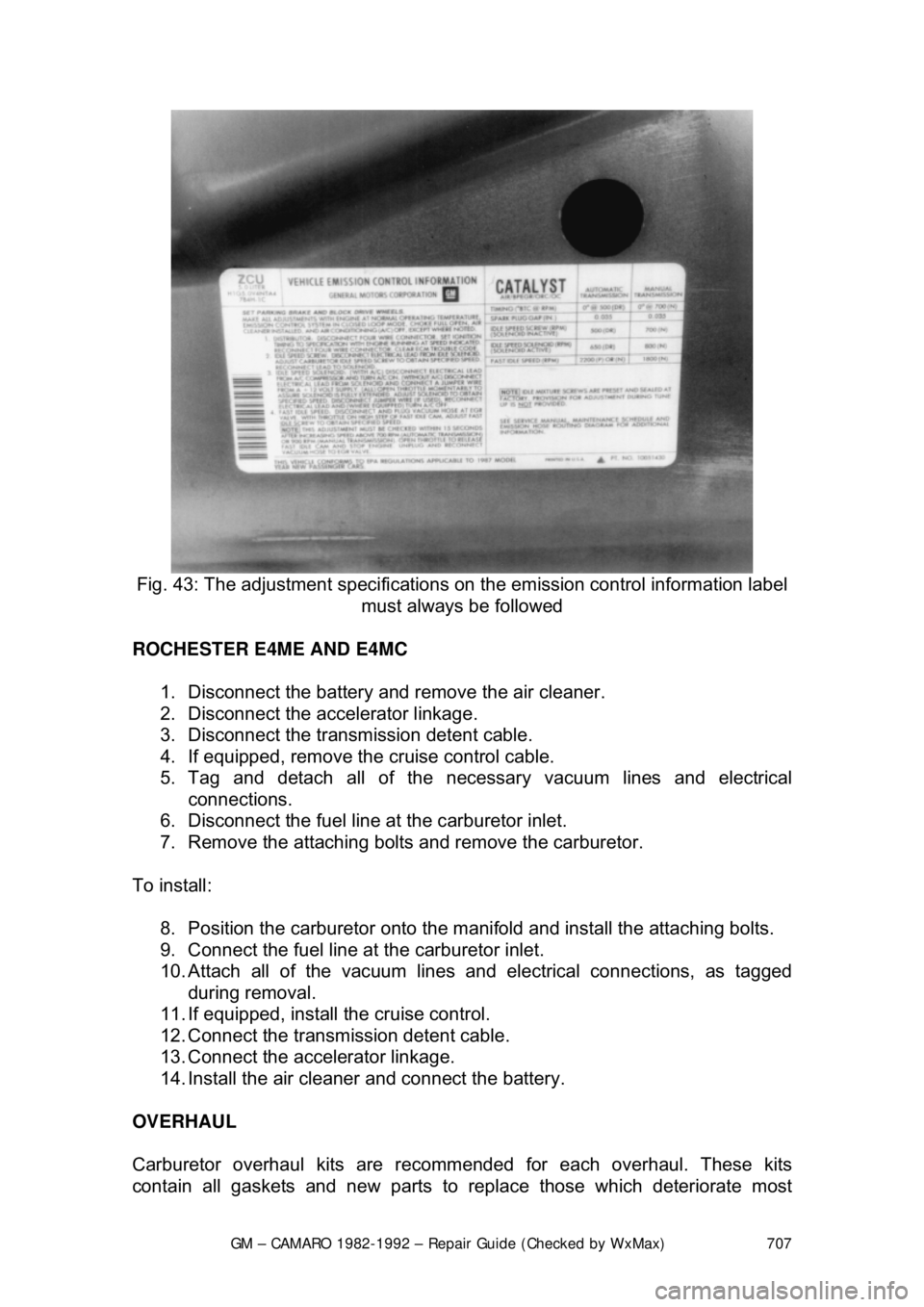CHEVROLET CAMARO 1982 Repair Guide
GM – CAMARO 1982-1992 – Repair Guide (Checked by WxMax) 707
Fig. 43: The adjustment specifications on the emission control information label
must always be followed
ROCHESTER E4ME AND E4MC CHEVROLET CAMARO 1982 Repair Guide
GM – CAMARO 1982-1992 – Repair Guide (Checked by WxMax) 707
Fig. 43: The adjustment specifications on the emission control information label
must always be followed
ROCHESTER E4ME AND E4MC
