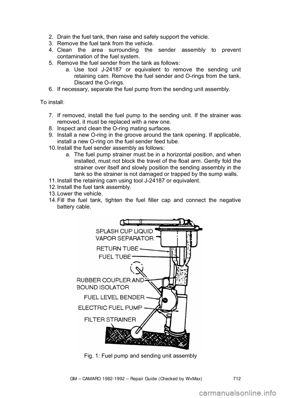 CHEVROLET CAMARO 1982 Repair Guide
GM – CAMARO 1982-1992 – Repair Guide (Checked by WxMax) 712
2. Drain the fuel tank, then raise
and safely support the vehicle.
3. Remove the fuel tank from the vehicle.
4. Clean the area CHEVROLET CAMARO 1982 Repair Guide
GM – CAMARO 1982-1992 – Repair Guide (Checked by WxMax) 712
2. Drain the fuel tank, then raise
and safely support the vehicle.
3. Remove the fuel tank from the vehicle.
4. Clean the area