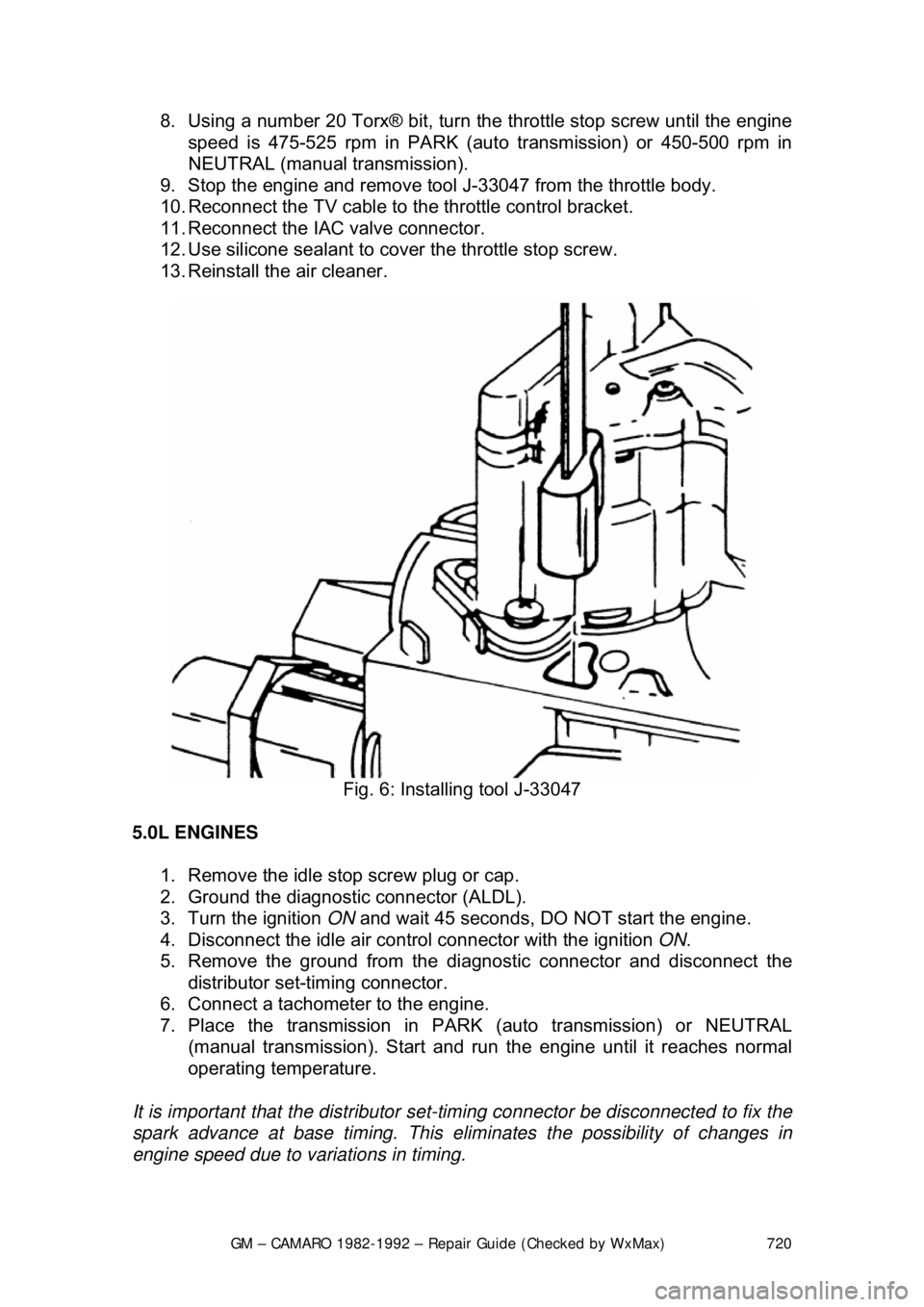 CHEVROLET CAMARO 1982 Repair Guide
GM – CAMARO 1982-1992 – Repair Guide (Checked by WxMax) 720
8. Using a number 20 Torx® bit, turn
the throttle stop screw until the engine
speed is 475-525 rpm in PARK (aut o transmission) or CHEVROLET CAMARO 1982 Repair Guide
GM – CAMARO 1982-1992 – Repair Guide (Checked by WxMax) 720
8. Using a number 20 Torx® bit, turn
the throttle stop screw until the engine
speed is 475-525 rpm in PARK (aut o transmission) or