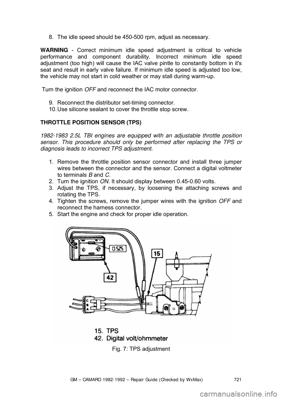 CHEVROLET CAMARO 1982 Repair Guide
GM – CAMARO 1982-1992 – Repair Guide (Checked by WxMax) 721
8. The idle speed should be 450-500 rpm, adjust as necessary.
WARNING - Correct minimum idle speed adj ustment is critical to vehicl CHEVROLET CAMARO 1982 Repair Guide
GM – CAMARO 1982-1992 – Repair Guide (Checked by WxMax) 721
8. The idle speed should be 450-500 rpm, adjust as necessary.
WARNING - Correct minimum idle speed adj ustment is critical to vehicl