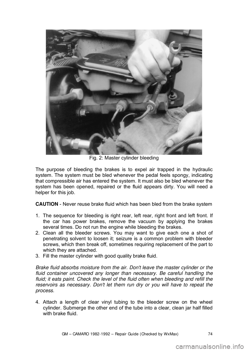 CHEVROLET CAMARO 1982 Repair Guide
GM – CAMARO 1982-1992 – Repair Guide (Checked by WxMax) 74
Fig. 2: Master cylinder bleeding
The purpose of bleeding the brakes is to expel air trapped in the hydraulic
system. The system mus CHEVROLET CAMARO 1982 Repair Guide
GM – CAMARO 1982-1992 – Repair Guide (Checked by WxMax) 74
Fig. 2: Master cylinder bleeding
The purpose of bleeding the brakes is to expel air trapped in the hydraulic
system. The system mus