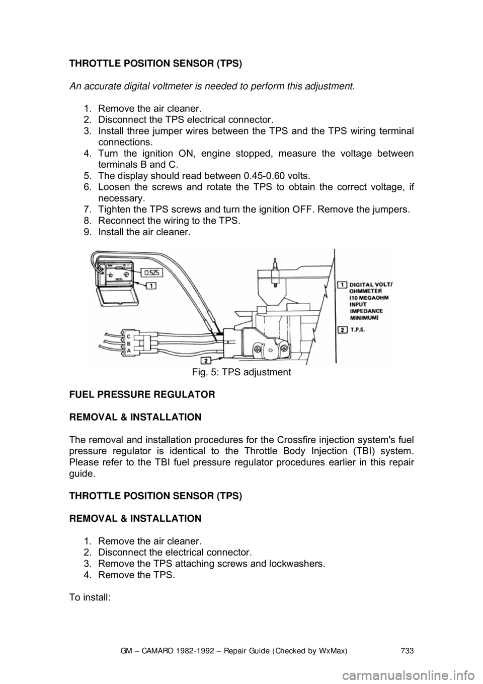 CHEVROLET CAMARO 1982 Repair Guide
GM – CAMARO 1982-1992 – Repair Guide (Checked by WxMax) 733
THROTTLE POSITION SENSOR (TPS)
An accurate digital voltmeter is
needed to perform this adjustment.
1. Remove the air cleaner.
CHEVROLET CAMARO 1982 Repair Guide
GM – CAMARO 1982-1992 – Repair Guide (Checked by WxMax) 733
THROTTLE POSITION SENSOR (TPS)
An accurate digital voltmeter is
needed to perform this adjustment.
1. Remove the air cleaner.