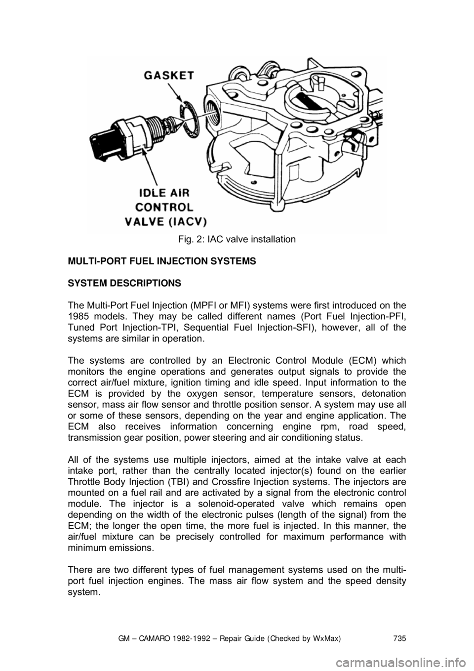 CHEVROLET CAMARO 1982 Repair Guide
GM – CAMARO 1982-1992 – Repair Guide (Checked by WxMax) 735
Fig. 2: IAC valve installation
MULTI-PORT FUEL INJECTION SYSTEMS
SYSTEM DESCRIPTIONS
The Multi-Port Fuel Injection (MPFI or MFI CHEVROLET CAMARO 1982 Repair Guide
GM – CAMARO 1982-1992 – Repair Guide (Checked by WxMax) 735
Fig. 2: IAC valve installation
MULTI-PORT FUEL INJECTION SYSTEMS
SYSTEM DESCRIPTIONS
The Multi-Port Fuel Injection (MPFI or MFI