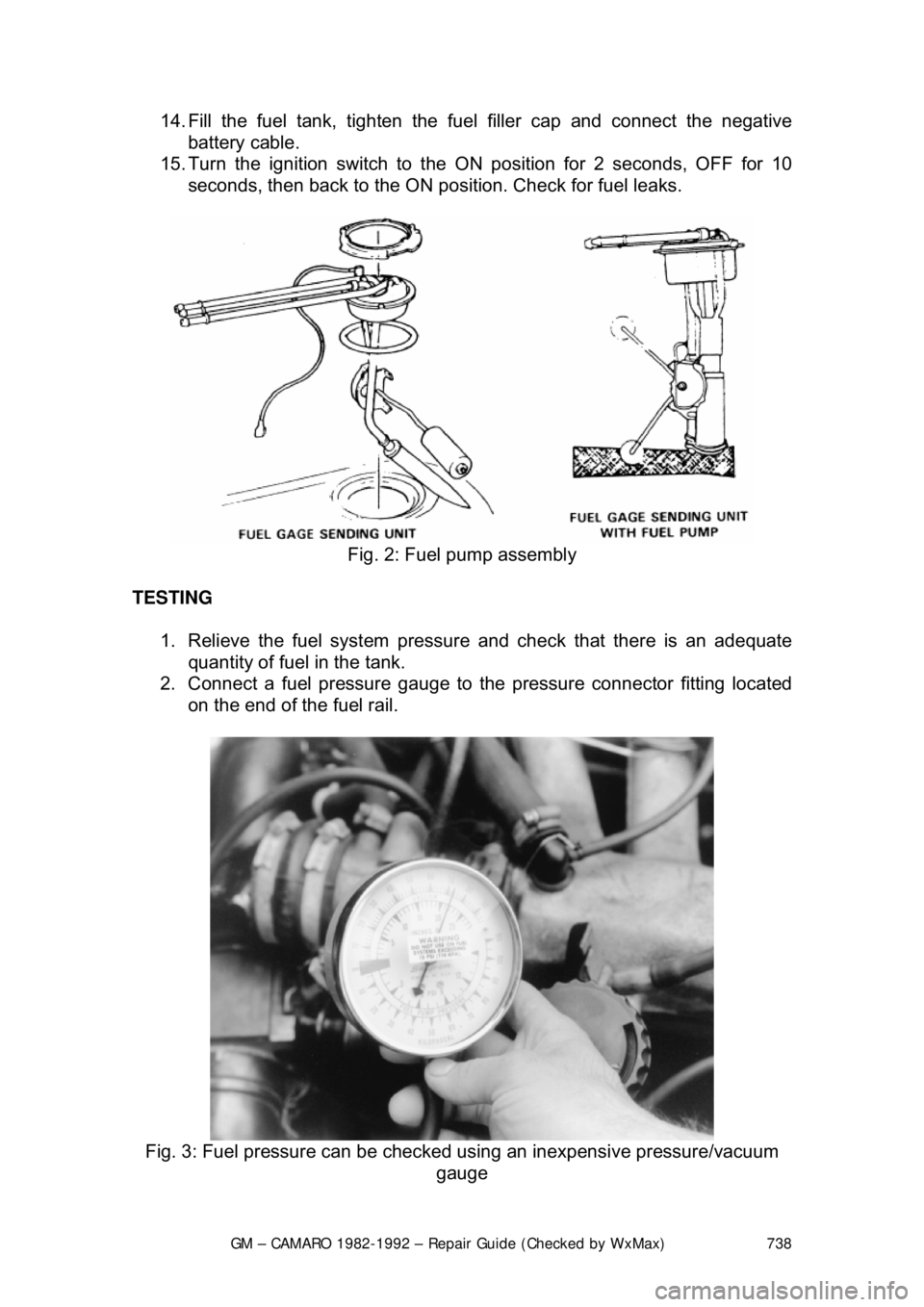 CHEVROLET CAMARO 1982 Repair Guide
GM – CAMARO 1982-1992 – Repair Guide (Checked by WxMax) 738
14. Fill the fuel tank, tighten the f
uel filler cap and connect the negative
battery cable.
15. Turn the ignition switch to t he ON CHEVROLET CAMARO 1982 Repair Guide
GM – CAMARO 1982-1992 – Repair Guide (Checked by WxMax) 738
14. Fill the fuel tank, tighten the f
uel filler cap and connect the negative
battery cable.
15. Turn the ignition switch to t he ON