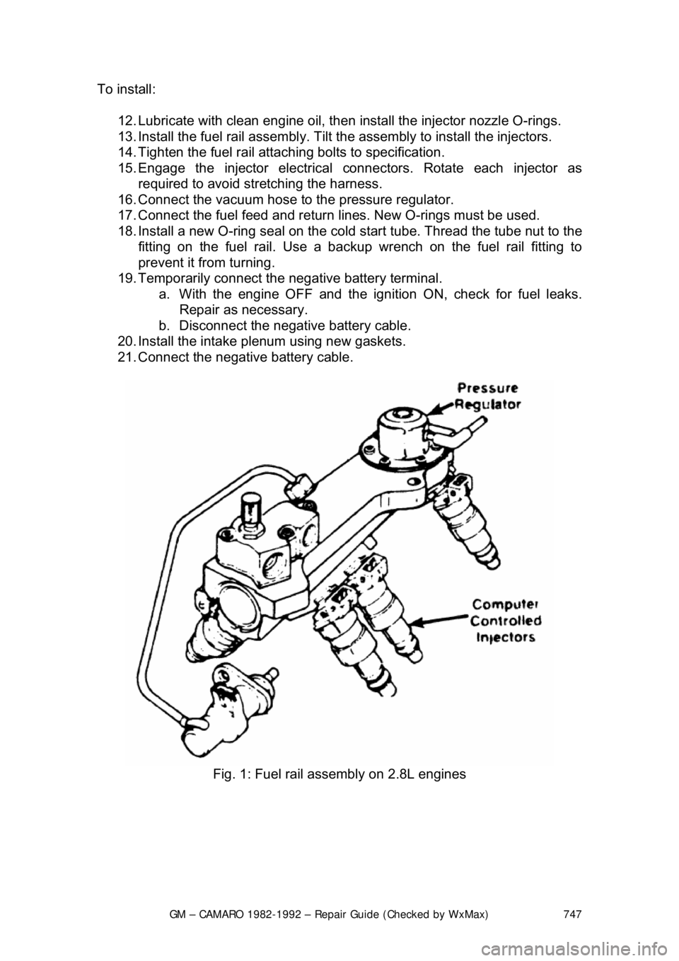 CHEVROLET CAMARO 1982 Repair Guide
GM – CAMARO 1982-1992 – Repair Guide (Checked by WxMax) 747
To install:
12. Lubricate with clean engine oil, then install the injector nozzle O-rings.
13. Install the fuel rail assembly. Til CHEVROLET CAMARO 1982 Repair Guide
GM – CAMARO 1982-1992 – Repair Guide (Checked by WxMax) 747
To install:
12. Lubricate with clean engine oil, then install the injector nozzle O-rings.
13. Install the fuel rail assembly. Til