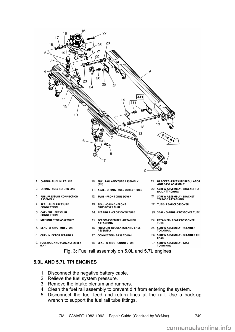 CHEVROLET CAMARO 1982 Repair Guide
GM – CAMARO 1982-1992 – Repair Guide (Checked by WxMax) 749
Fig. 3: Fuel rail assembly on 5.0L and 5.7L engines
5.0L AND 5.7L TPI ENGINES 1. Disconnect the negative battery cable.
2. Rel CHEVROLET CAMARO 1982 Repair Guide
GM – CAMARO 1982-1992 – Repair Guide (Checked by WxMax) 749
Fig. 3: Fuel rail assembly on 5.0L and 5.7L engines
5.0L AND 5.7L TPI ENGINES 1. Disconnect the negative battery cable.
2. Rel