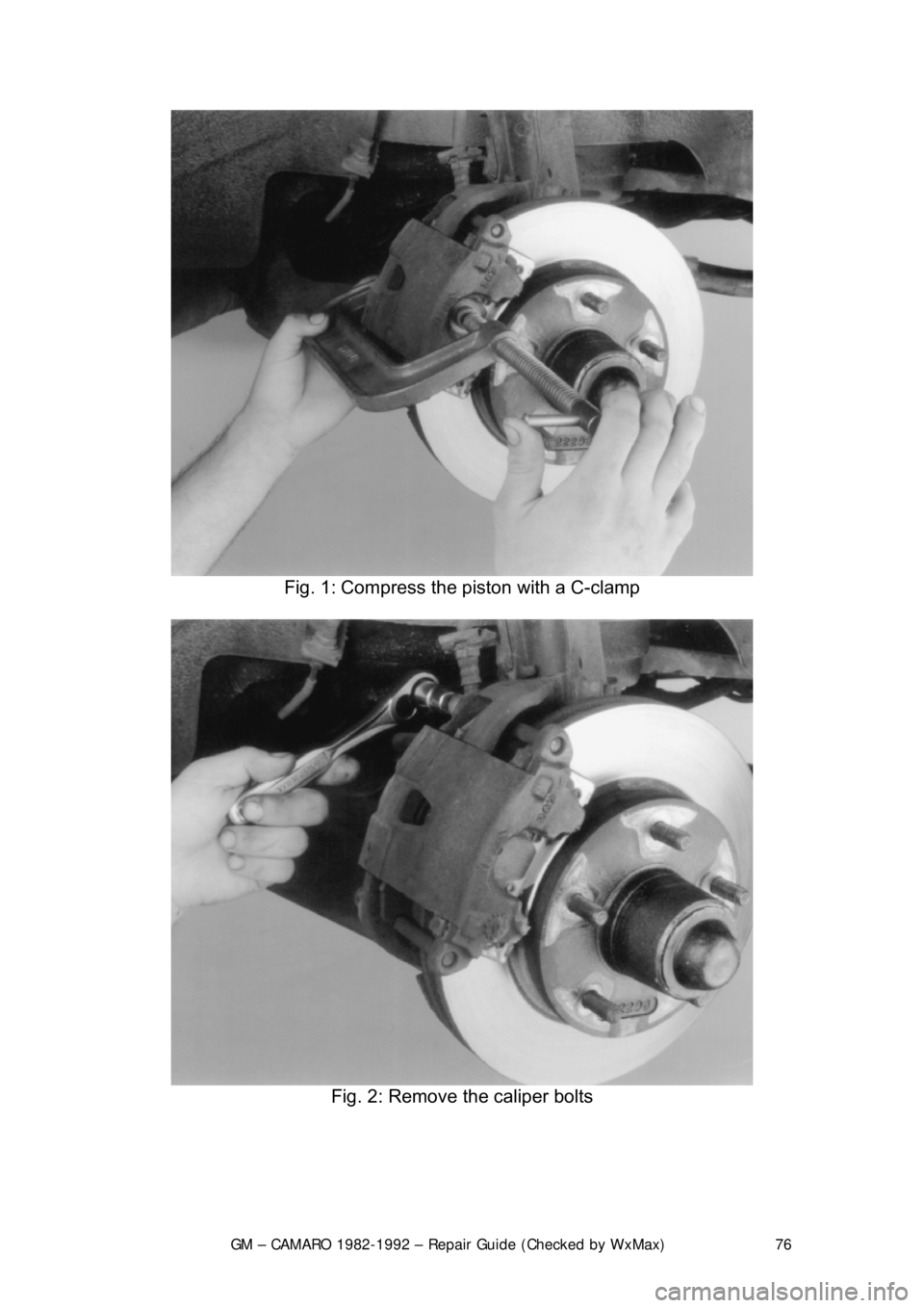 CHEVROLET CAMARO 1982 Repair Guide
GM – CAMARO 1982-1992 – Repair Guide (Checked by WxMax) 76
Fig. 1: Compress the piston with a C-clamp
Fig. 2: Remove the caliper bolts
CHEVROLET CAMARO 1982 Repair Guide
GM – CAMARO 1982-1992 – Repair Guide (Checked by WxMax) 76
Fig. 1: Compress the piston with a C-clamp
Fig. 2: Remove the caliper bolts