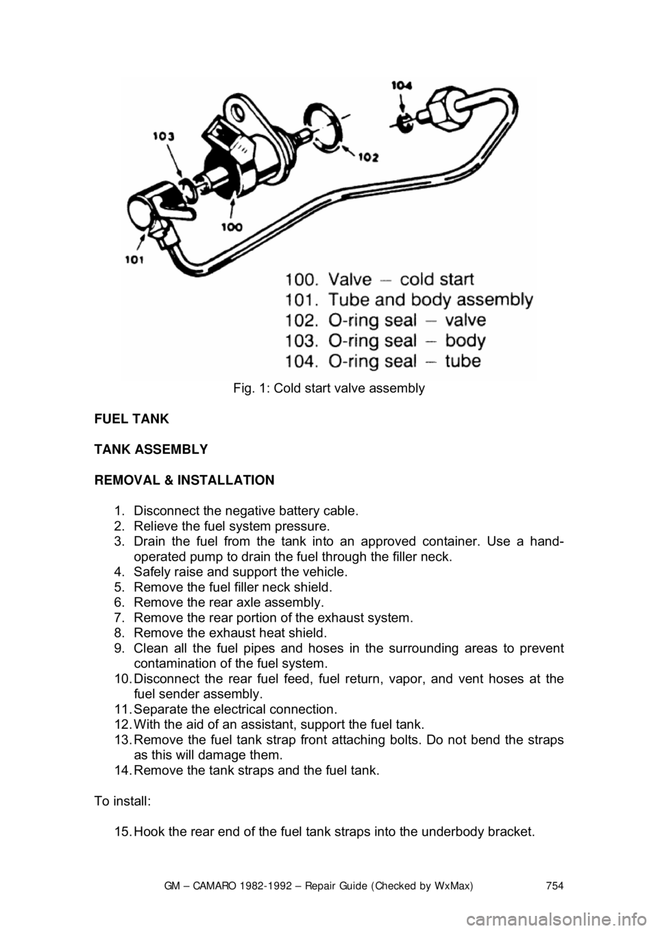 CHEVROLET CAMARO 1982 Repair Guide
GM – CAMARO 1982-1992 – Repair Guide (Checked by WxMax) 754
Fig. 1: Cold start valve assembly
FUEL TANK
TANK ASSEMBLY
REMOVAL & INSTALLATION 1. Disconnect the negative battery cable.
CHEVROLET CAMARO 1982 Repair Guide
GM – CAMARO 1982-1992 – Repair Guide (Checked by WxMax) 754
Fig. 1: Cold start valve assembly
FUEL TANK
TANK ASSEMBLY
REMOVAL & INSTALLATION 1. Disconnect the negative battery cable.