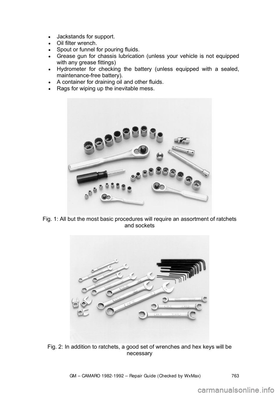 CHEVROLET CAMARO 1982 Repair Guide
GM – CAMARO 1982-1992 – Repair Guide (Checked by WxMax) 763
•
Jackstands for support.
• Oil filter wrench.
• Spout or funnel for pouring fluids.
• Grease gun for chassis lubricati CHEVROLET CAMARO 1982 Repair Guide
GM – CAMARO 1982-1992 – Repair Guide (Checked by WxMax) 763
•
Jackstands for support.
• Oil filter wrench.
• Spout or funnel for pouring fluids.
• Grease gun for chassis lubricati