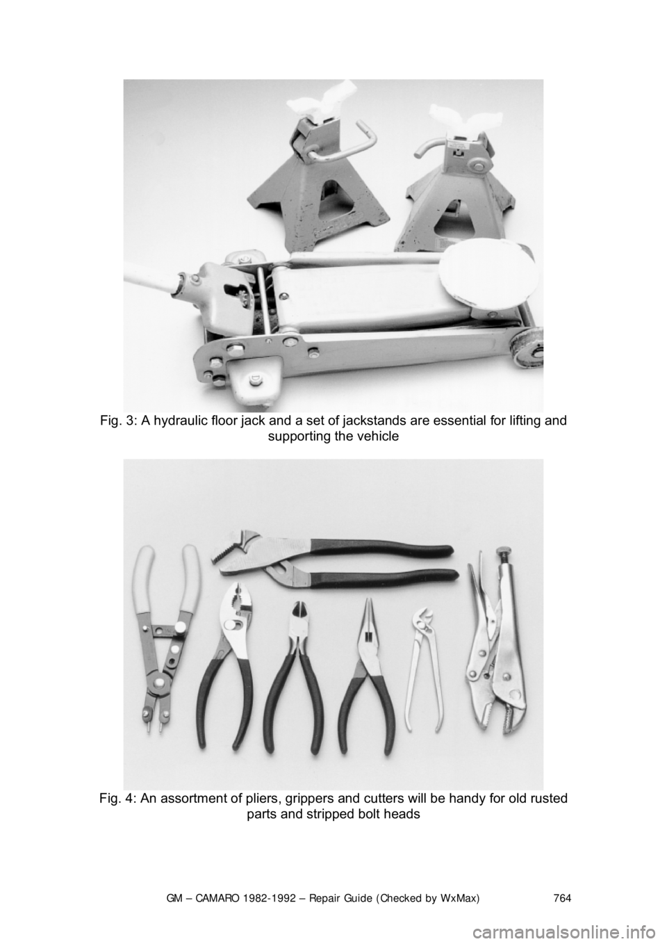CHEVROLET CAMARO 1982 Repair Guide
GM – CAMARO 1982-1992 – Repair Guide (Checked by WxMax) 764
Fig. 3: A hydraulic floor jack and a set of jackstands are essential for lifting and
supporting the vehicle
Fig. 4: An assortmen CHEVROLET CAMARO 1982 Repair Guide
GM – CAMARO 1982-1992 – Repair Guide (Checked by WxMax) 764
Fig. 3: A hydraulic floor jack and a set of jackstands are essential for lifting and
supporting the vehicle
Fig. 4: An assortmen