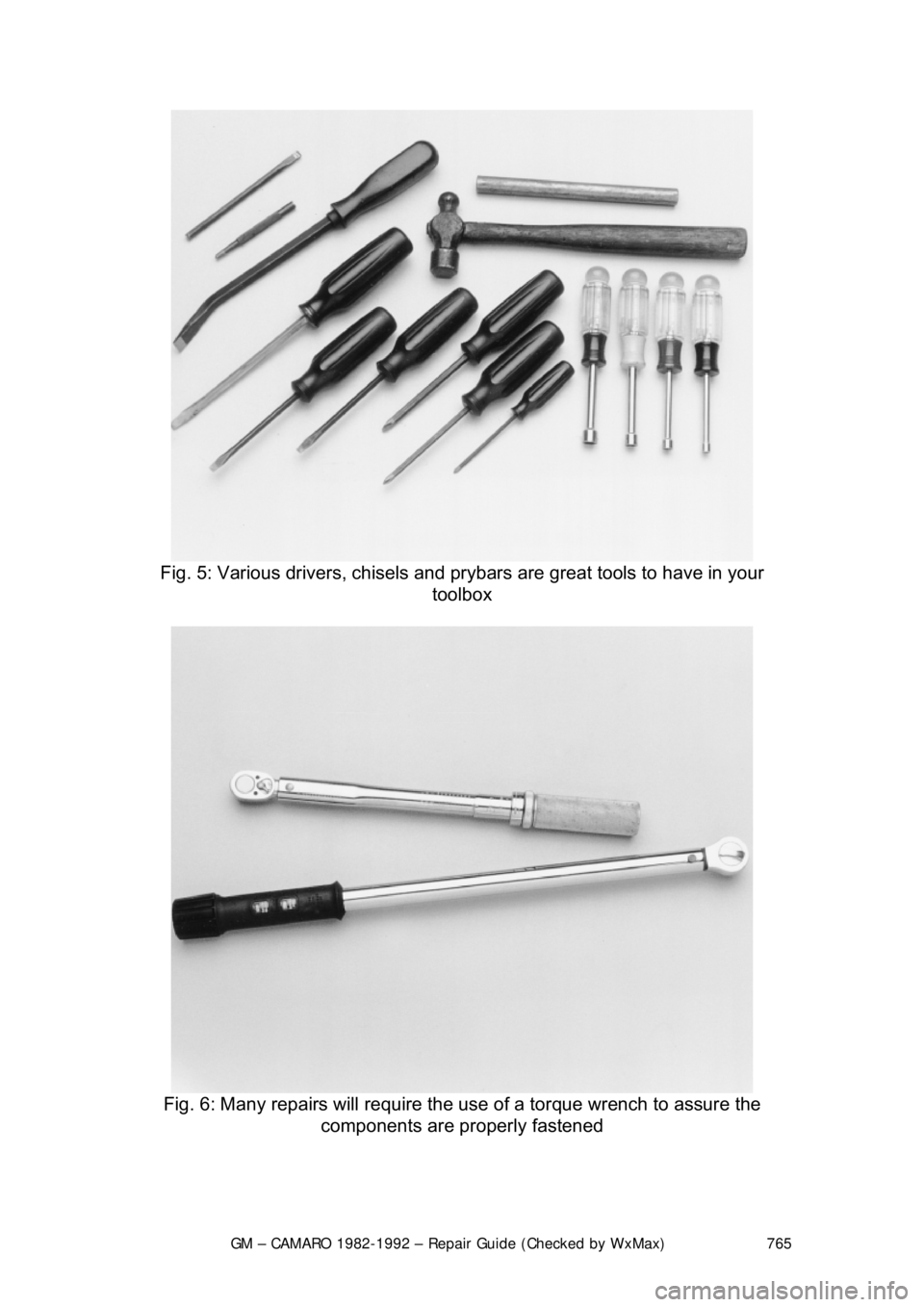 CHEVROLET CAMARO 1982 Repair Guide
GM – CAMARO 1982-1992 – Repair Guide (Checked by WxMax) 765
Fig. 5: Various drivers, chisels and pr ybars are great tools to have in your
toolbox
Fig. 6: Many repairs will require the us e CHEVROLET CAMARO 1982 Repair Guide
GM – CAMARO 1982-1992 – Repair Guide (Checked by WxMax) 765
Fig. 5: Various drivers, chisels and pr ybars are great tools to have in your
toolbox
Fig. 6: Many repairs will require the us e
