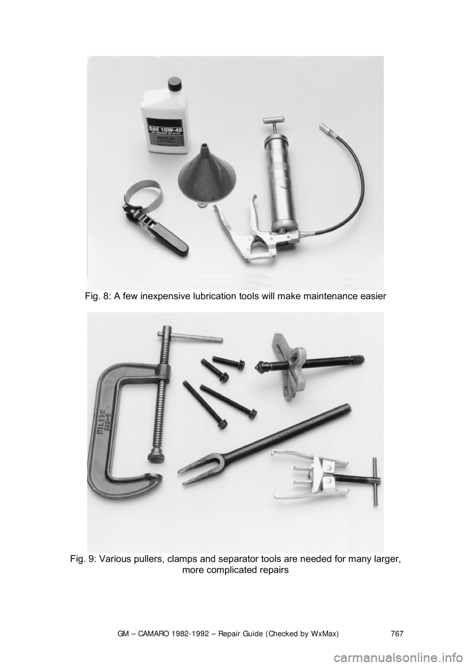 CHEVROLET CAMARO 1982 Repair Guide
GM – CAMARO 1982-1992 – Repair Guide (Checked by WxMax) 767
Fig. 8: A few inexpensive lubricati on tools will make maintenance easier
Fig. 9: Various pullers, clamps and separ ator tools are CHEVROLET CAMARO 1982 Repair Guide
GM – CAMARO 1982-1992 – Repair Guide (Checked by WxMax) 767
Fig. 8: A few inexpensive lubricati on tools will make maintenance easier
Fig. 9: Various pullers, clamps and separ ator tools are