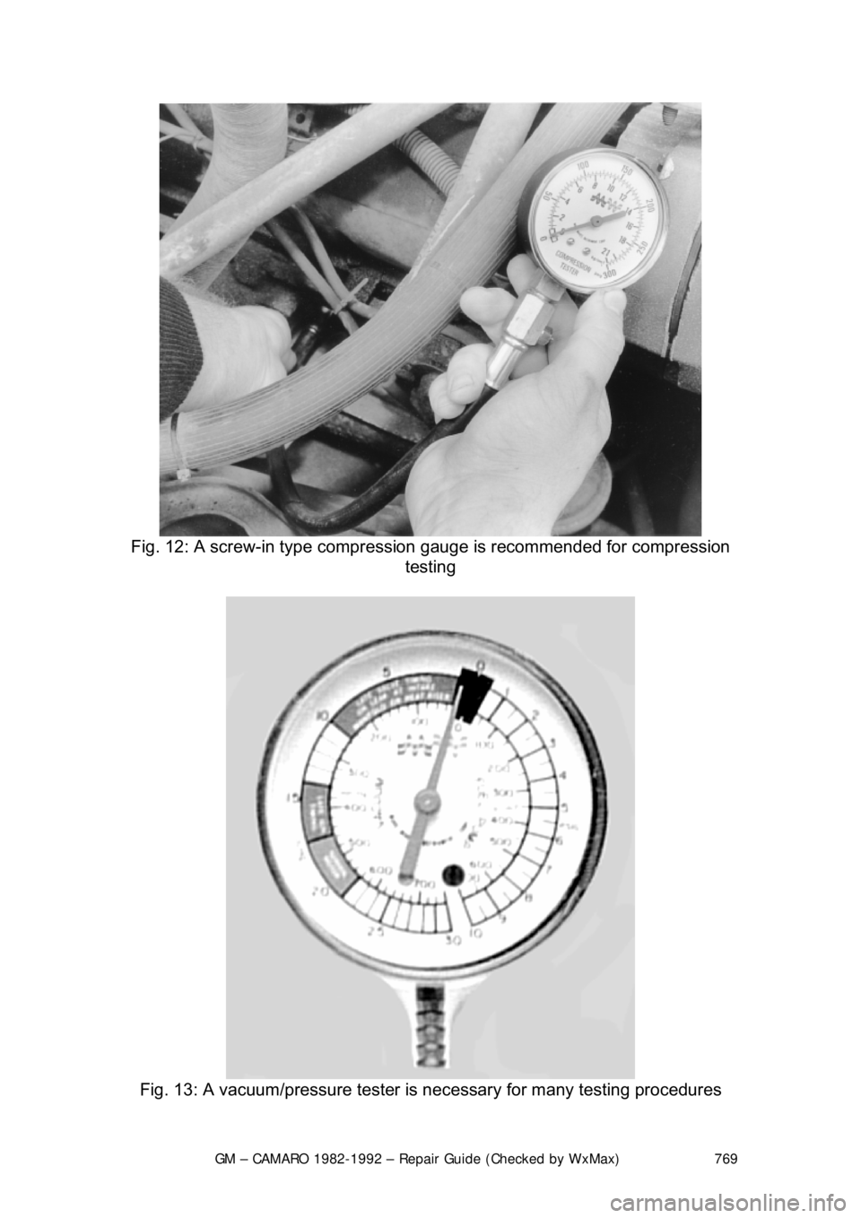 CHEVROLET CAMARO 1982 Repair Guide
GM – CAMARO 1982-1992 – Repair Guide (Checked by WxMax) 769
Fig. 12: A screw-in type compressi on gauge is recommended for compression
testing
Fig. 13: A vacuum/pressure tester is necessary CHEVROLET CAMARO 1982 Repair Guide
GM – CAMARO 1982-1992 – Repair Guide (Checked by WxMax) 769
Fig. 12: A screw-in type compressi on gauge is recommended for compression
testing
Fig. 13: A vacuum/pressure tester is necessary