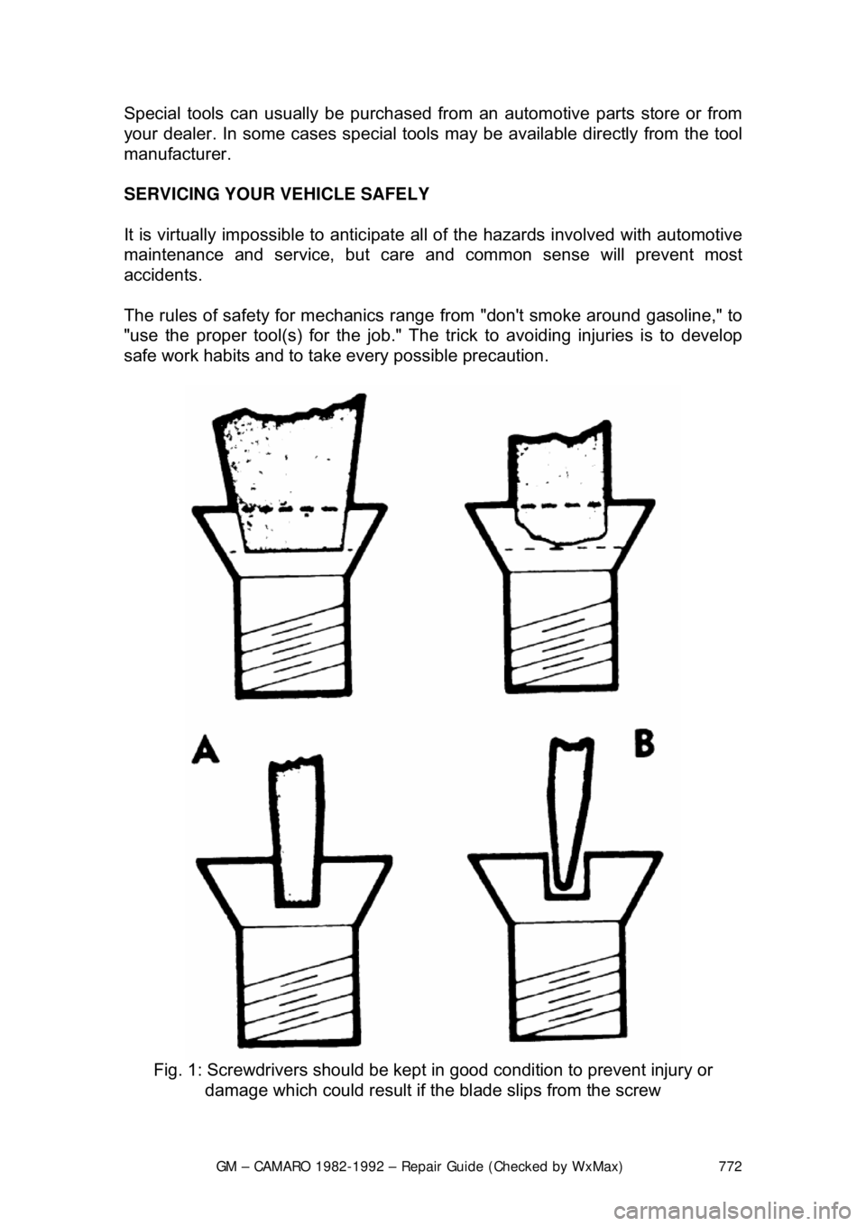 CHEVROLET CAMARO 1982 Repair Guide
GM – CAMARO 1982-1992 – Repair Guide (Checked by WxMax) 772
Special tools can usually be purchased fr
om an automotive parts store or from
your dealer. In some cases special tools may be availa CHEVROLET CAMARO 1982 Repair Guide
GM – CAMARO 1982-1992 – Repair Guide (Checked by WxMax) 772
Special tools can usually be purchased fr
om an automotive parts store or from
your dealer. In some cases special tools may be availa