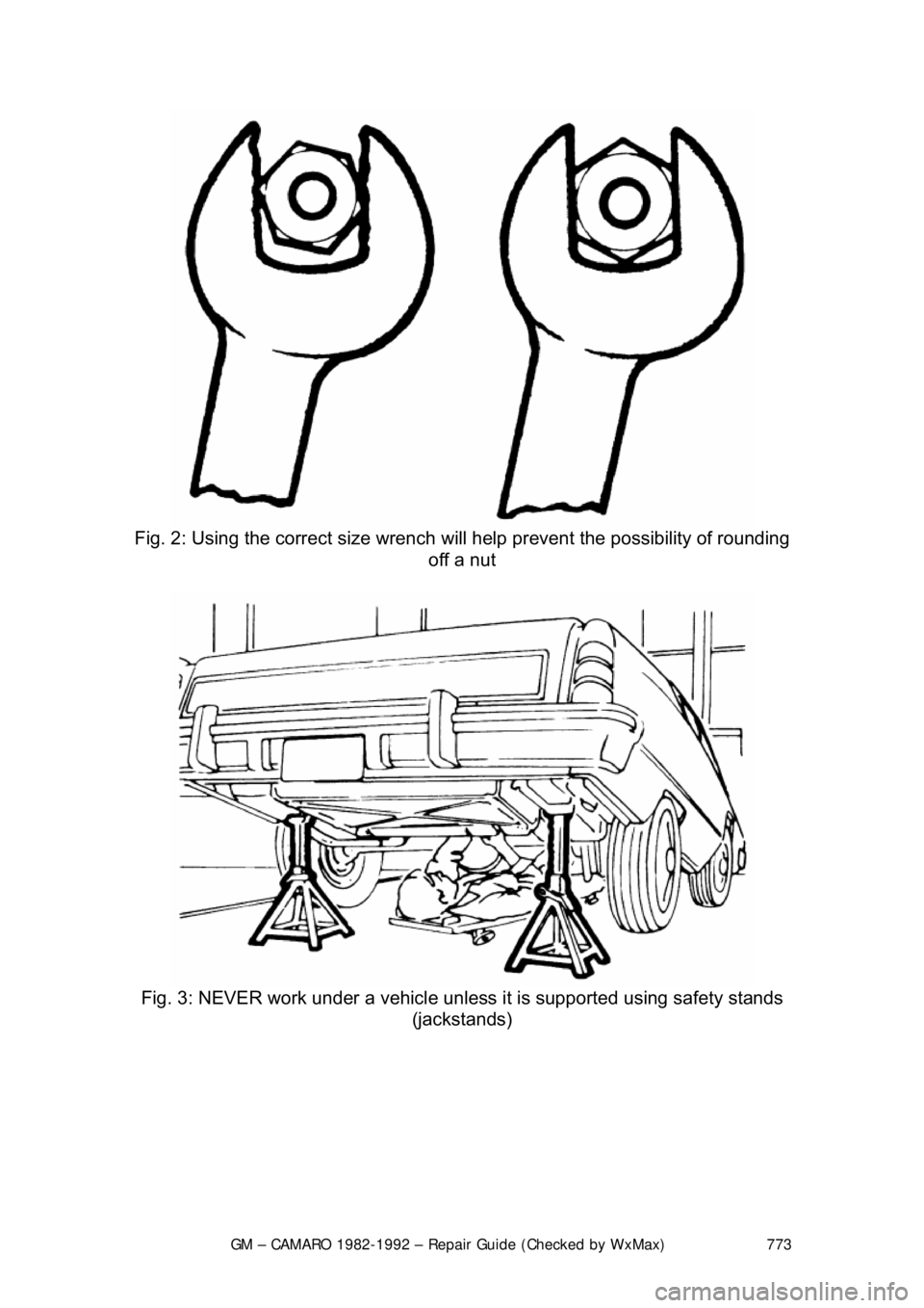 CHEVROLET CAMARO 1982 Repair Guide
GM – CAMARO 1982-1992 – Repair Guide (Checked by WxMax) 773
Fig. 2: Using the correct size wrench wil l help prevent the possibility of rounding
off a nut
Fig. 3: NEVER work under a vehicle CHEVROLET CAMARO 1982 Repair Guide
GM – CAMARO 1982-1992 – Repair Guide (Checked by WxMax) 773
Fig. 2: Using the correct size wrench wil l help prevent the possibility of rounding
off a nut
Fig. 3: NEVER work under a vehicle