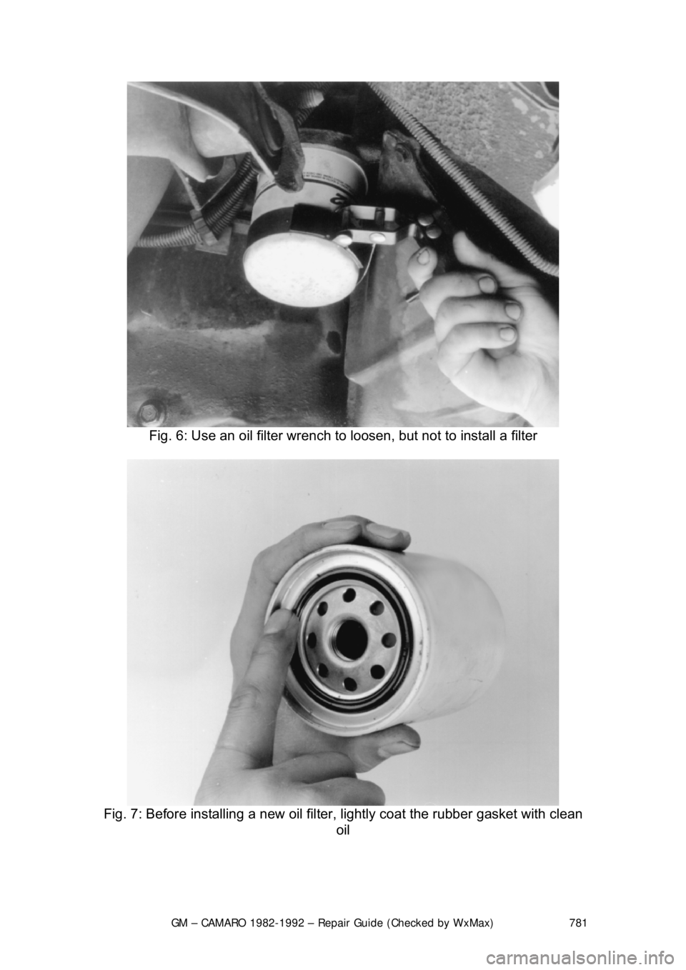 CHEVROLET CAMARO 1982 Repair Guide
GM – CAMARO 1982-1992 – Repair Guide (Checked by WxMax) 781
Fig. 6: Use an oil filter wrench to loosen, but not to install a filter
Fig. 7: Before installing a new oil filt er, lightly coat CHEVROLET CAMARO 1982 Repair Guide
GM – CAMARO 1982-1992 – Repair Guide (Checked by WxMax) 781
Fig. 6: Use an oil filter wrench to loosen, but not to install a filter
Fig. 7: Before installing a new oil filt er, lightly coat