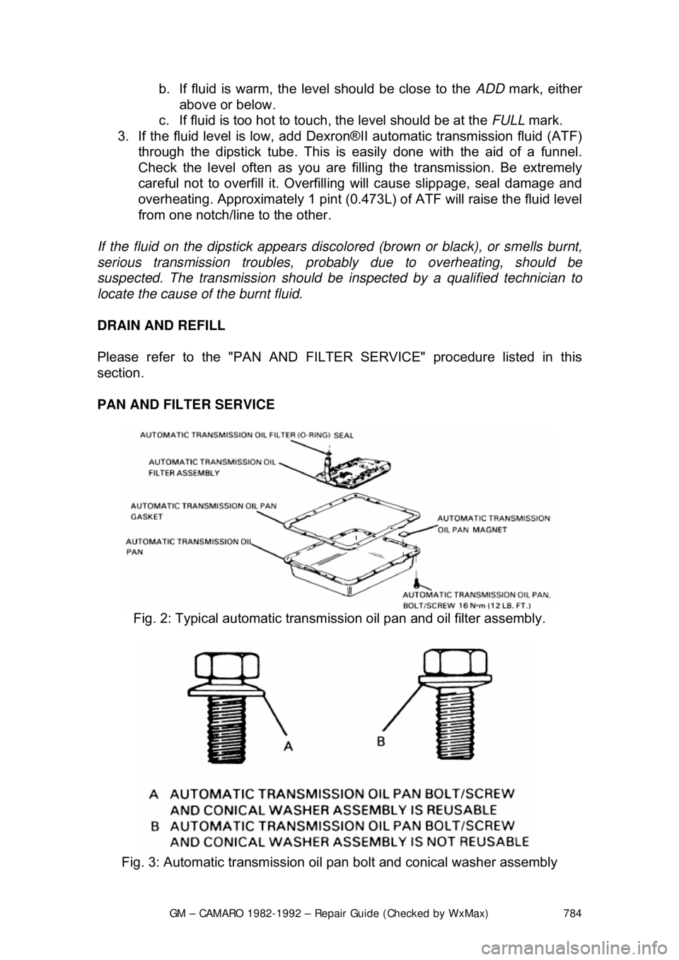 CHEVROLET CAMARO 1982 Repair Guide
GM – CAMARO 1982-1992 – Repair Guide (Checked by WxMax) 784
b. If fluid is warm, the le
vel should be close to the ADD mark, either
above or below.
c. If fluid is too hot to touc h, the lev CHEVROLET CAMARO 1982 Repair Guide
GM – CAMARO 1982-1992 – Repair Guide (Checked by WxMax) 784
b. If fluid is warm, the le
vel should be close to the ADD mark, either
above or below.
c. If fluid is too hot to touc h, the lev