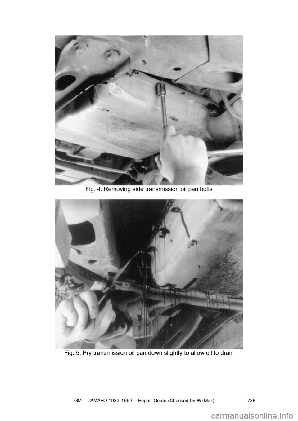CHEVROLET CAMARO 1982 Repair Guide
GM – CAMARO 1982-1992 – Repair Guide (Checked by WxMax) 786
Fig. 4: Removing side transmission oil pan bolts
Fig. 5: Pry transmission oil pan down slightly to allow oil to drain
CHEVROLET CAMARO 1982 Repair Guide
GM – CAMARO 1982-1992 – Repair Guide (Checked by WxMax) 786
Fig. 4: Removing side transmission oil pan bolts
Fig. 5: Pry transmission oil pan down slightly to allow oil to drain