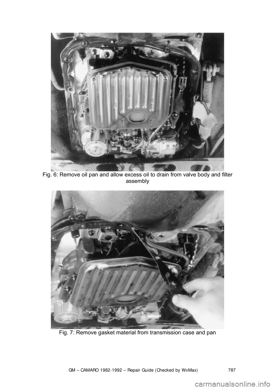 CHEVROLET CAMARO 1982 Repair Guide
GM – CAMARO 1982-1992 – Repair Guide (Checked by WxMax) 787
Fig. 6: Remove oil pan and allow excess oi l to drain from valve body and filter
assembly
Fig. 7: Remove gasket material from tr CHEVROLET CAMARO 1982 Repair Guide
GM – CAMARO 1982-1992 – Repair Guide (Checked by WxMax) 787
Fig. 6: Remove oil pan and allow excess oi l to drain from valve body and filter
assembly
Fig. 7: Remove gasket material from tr